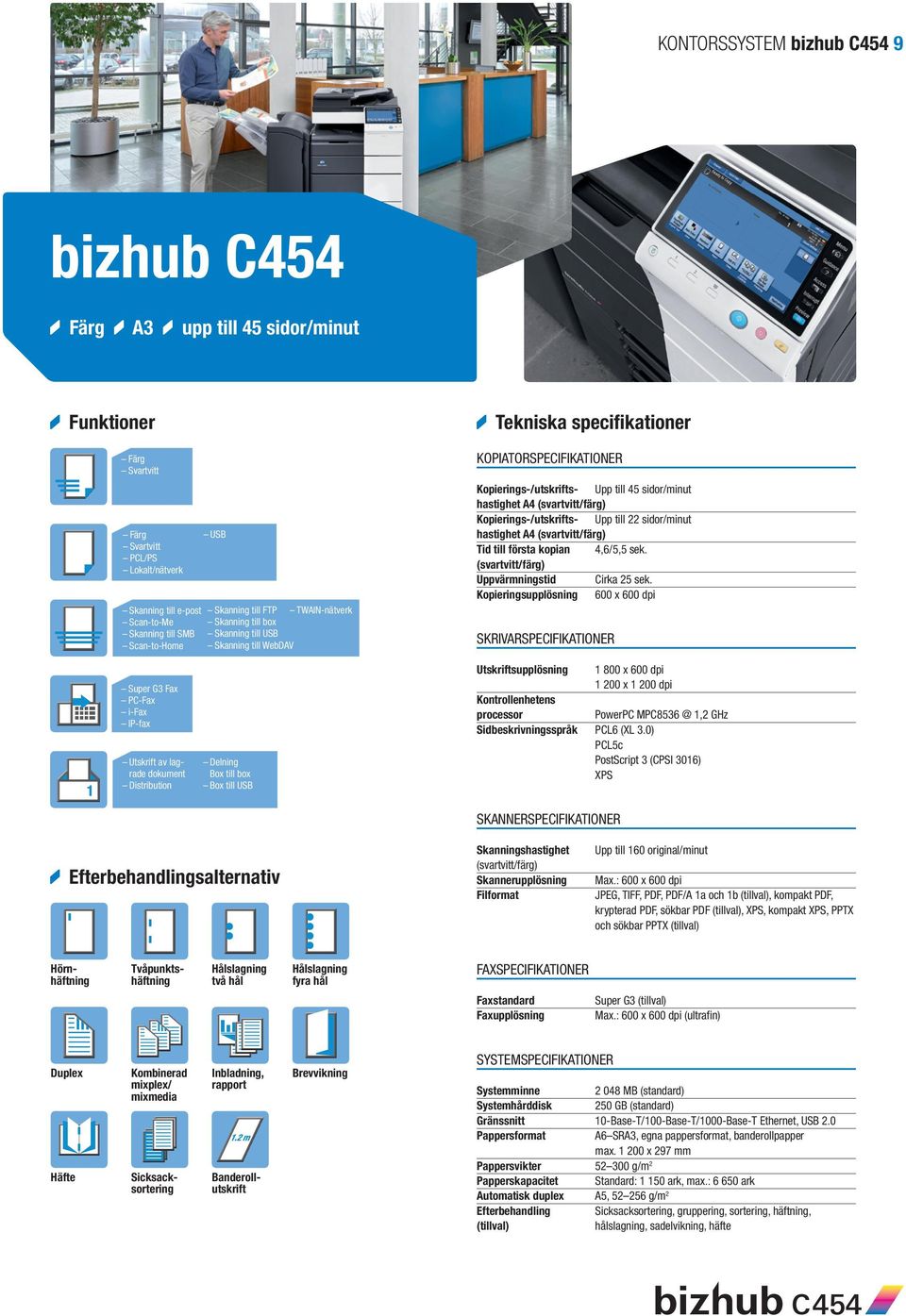 Uppvärmningstid Cirka 25 sek. supplösning 600 x 600 dpi supplösning 1 800 x 600 dpi 1 200 x 1 200 dpi PowerPC MPC8536 @ 1,2 GHz Sidbeskrivningsspråk PCL6 (XL 3.