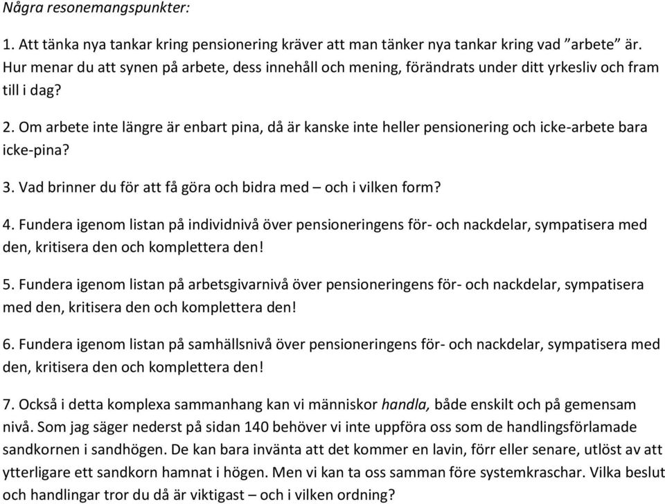 Om arbete inte längre är enbart pina, då är kanske inte heller pensionering och icke-arbete bara icke-pina? 3. Vad brinner du för att få göra och bidra med och i vilken form? 4.