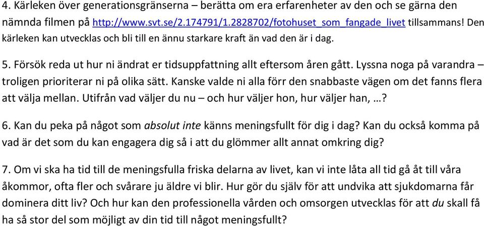 Lyssna noga på varandra troligen prioriterar ni på olika sätt. Kanske valde ni alla förr den snabbaste vägen om det fanns flera att välja mellan.