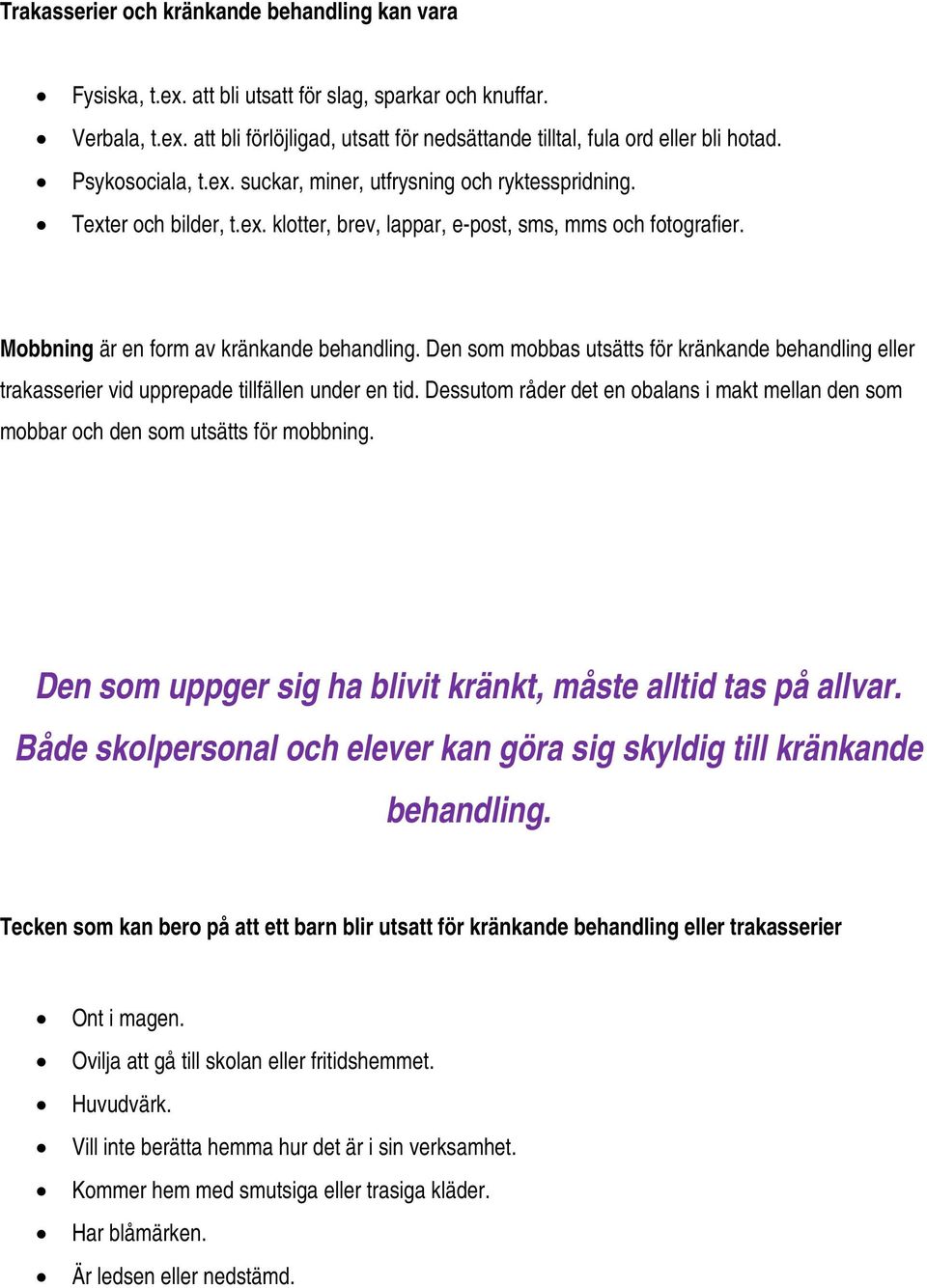 Den som mobbas utsätts för kränkande behandling eller trakasserier vid upprepade tillfällen under en tid. Dessutom råder det en obalans i makt mellan den som mobbar och den som utsätts för mobbning.