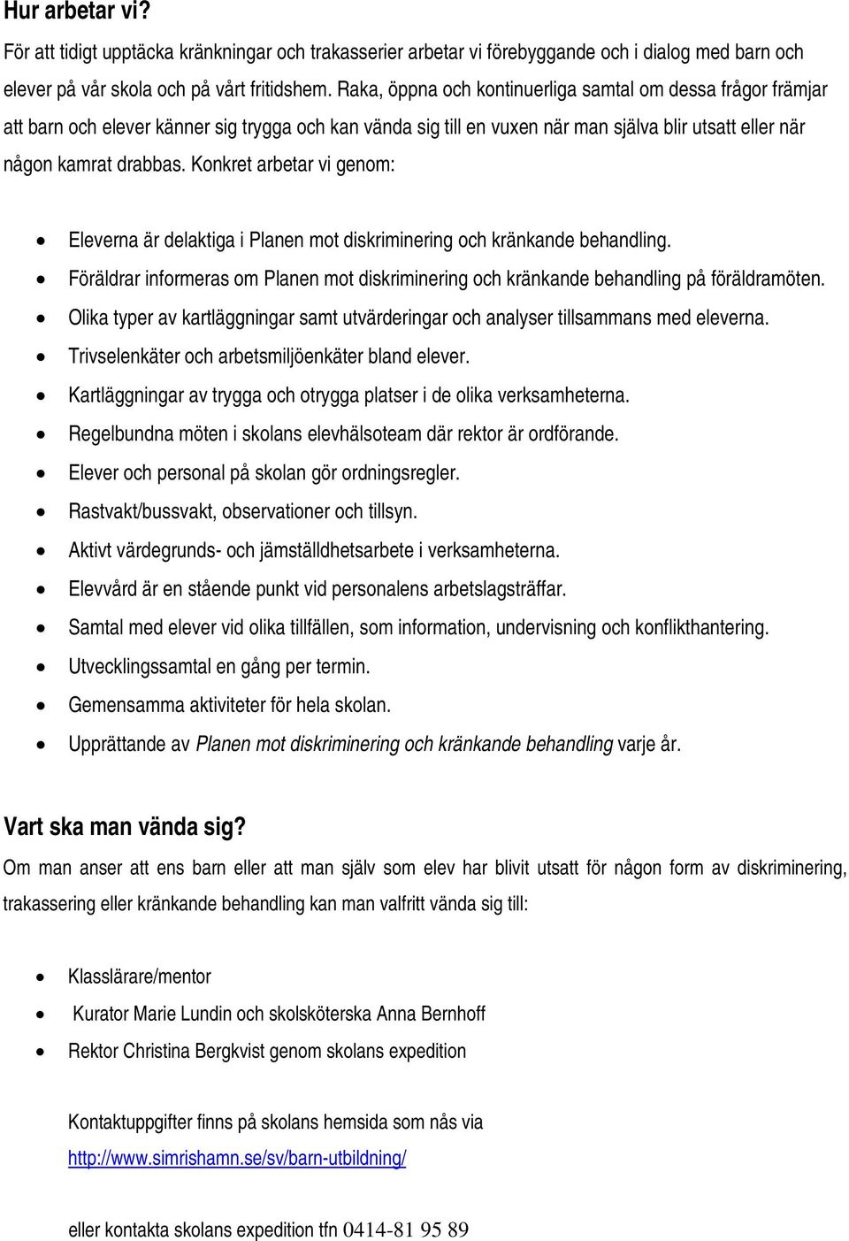 Konkret arbetar vi genom: Eleverna är delaktiga i Planen mot diskriminering och kränkande behandling. Föräldrar informeras om Planen mot diskriminering och kränkande behandling på föräldramöten.