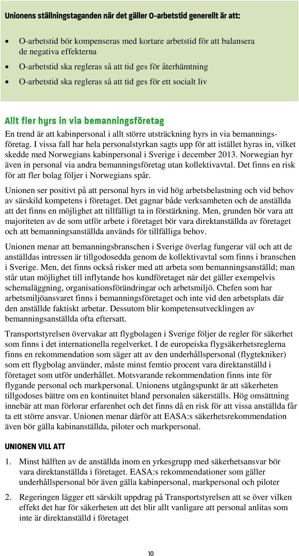 bemanningsföretag. I vissa fall har hela personalstyrkan sagts upp för att istället hyras in, vilket skedde med Norwegians kabinpersonal i Sverige i december 2013.