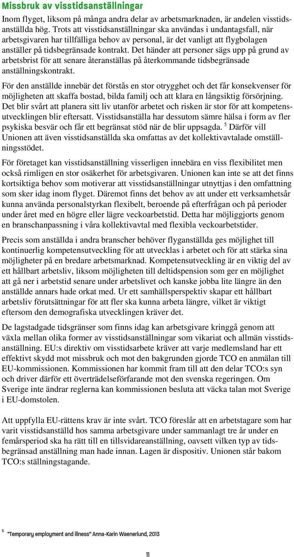 Det händer att personer sägs upp på grund av arbetsbrist för att senare återanställas på återkommande tidsbegränsade anställningskontrakt.