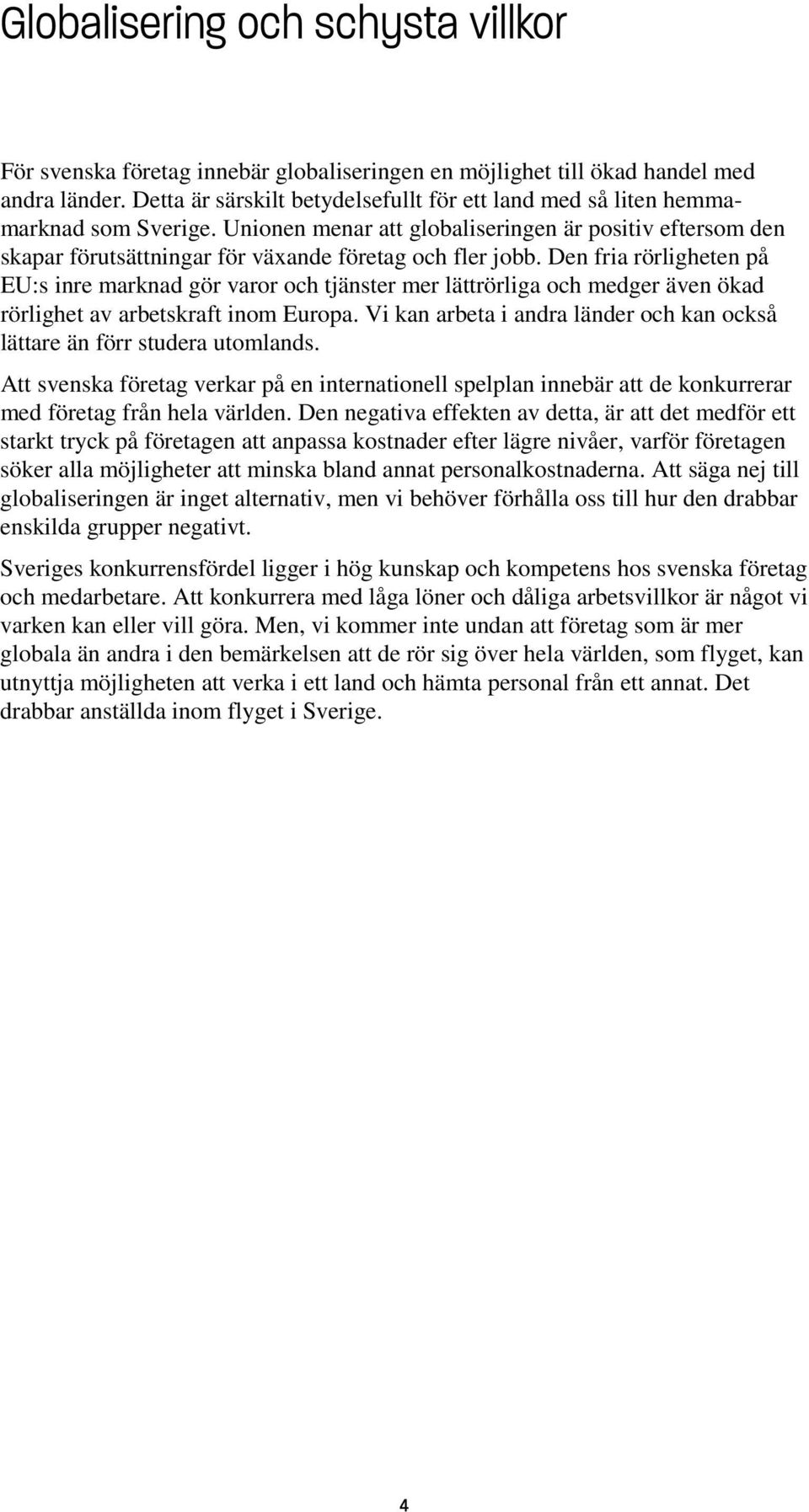 Den fria rörligheten på EU:s inre marknad gör varor och tjänster mer lättrörliga och medger även ökad rörlighet av arbetskraft inom Europa.
