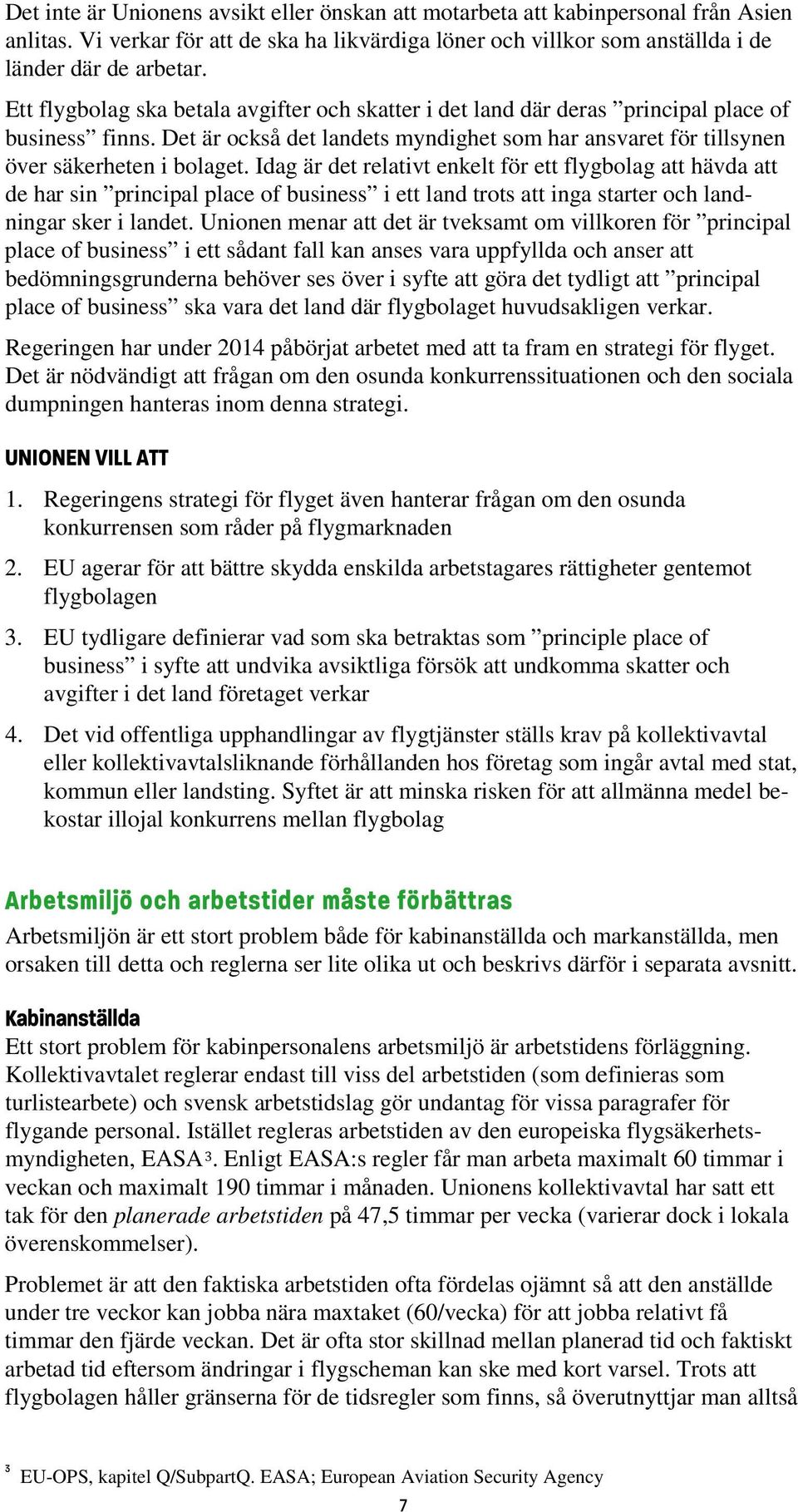 Idag är det relativt enkelt för ett flygbolag att hävda att de har sin principal place of business i ett land trots att inga starter och landningar sker i landet.