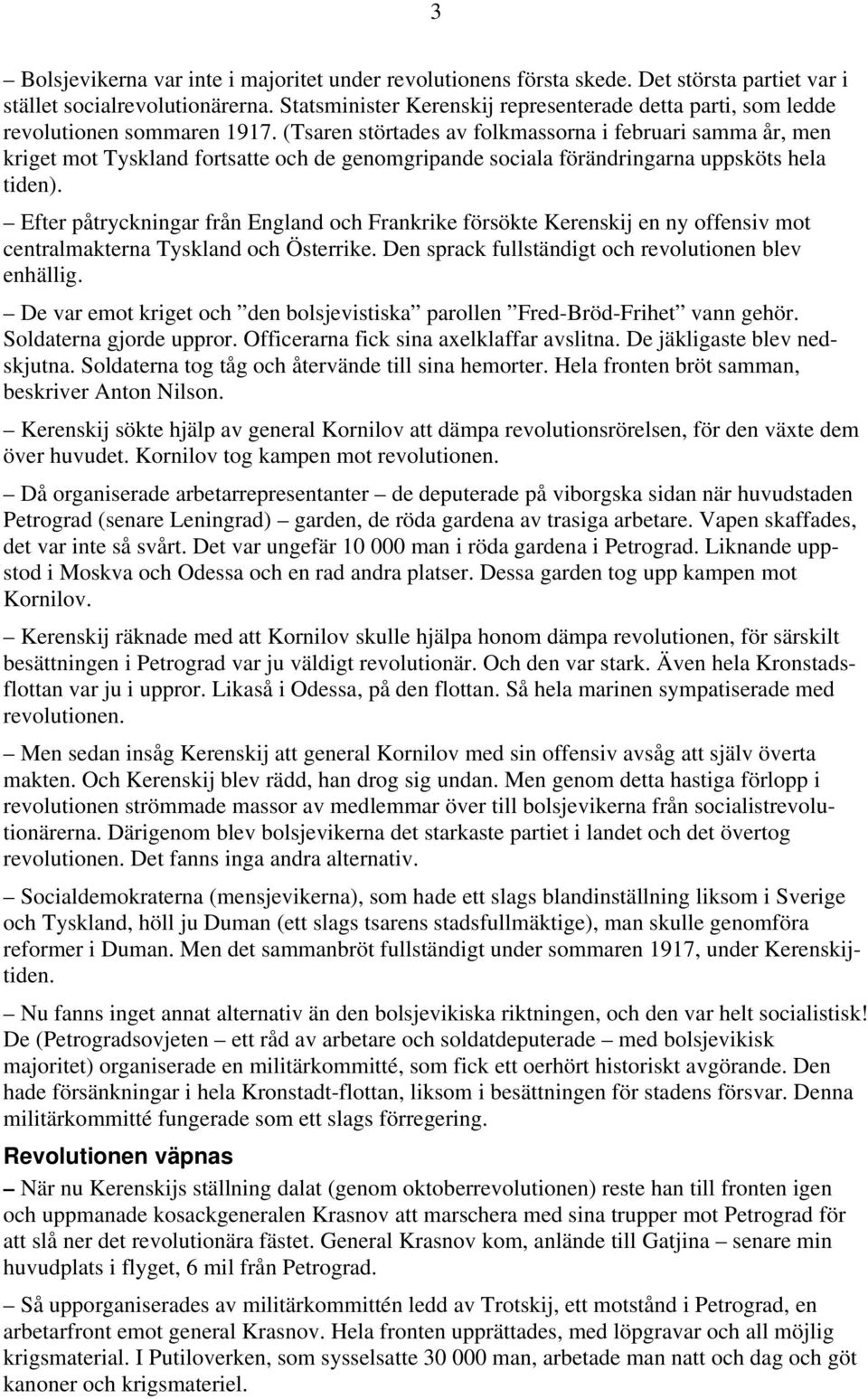 (Tsaren störtades av folkmassorna i februari samma år, men kriget mot Tyskland fortsatte och de genomgripande sociala förändringarna uppsköts hela tiden).
