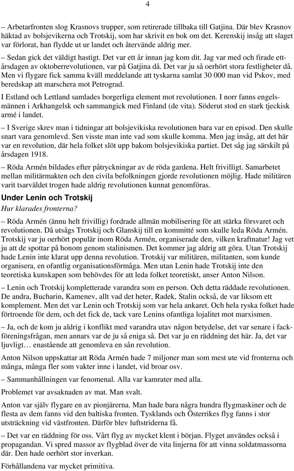Jag var med och firade ettårsdagen av oktoberrevolutionen, var på Gatjina då. Det var ju så oerhört stora festligheter då.