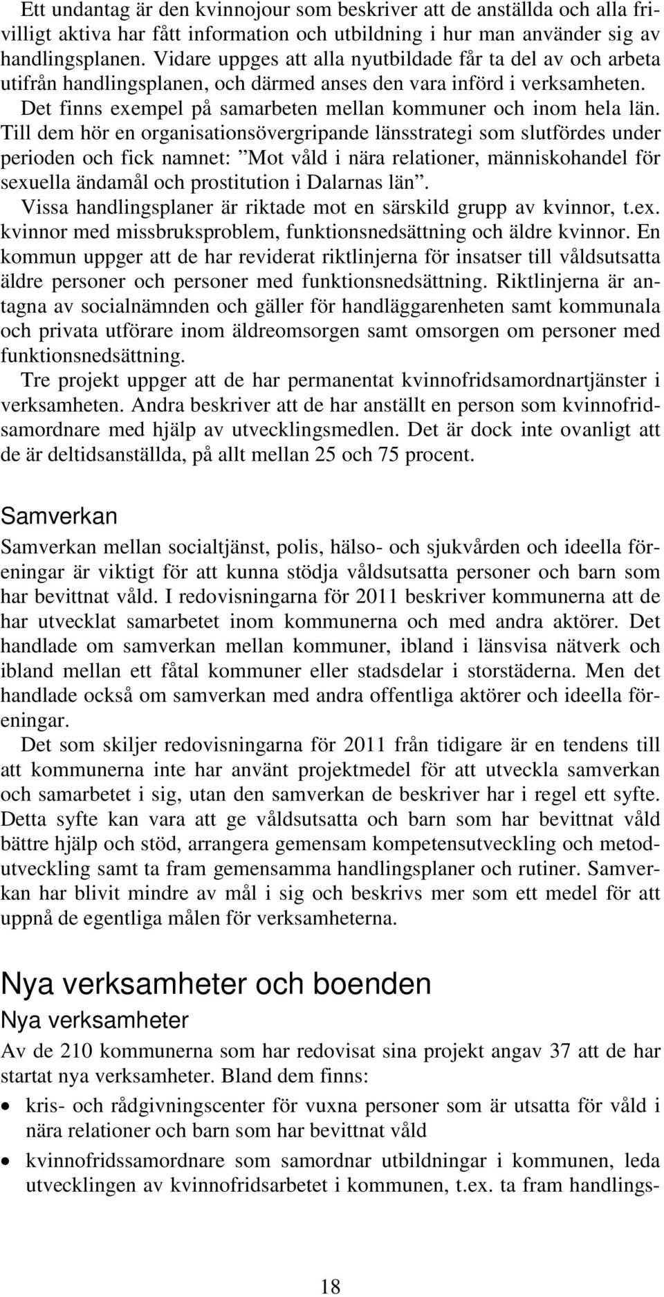 Till dem hör en organisationsövergripande länsstrategi som slutfördes under perioden och fick namnet: Mot våld i nära relationer, människohandel för sexuella ändamål och prostitution i Dalarnas län.