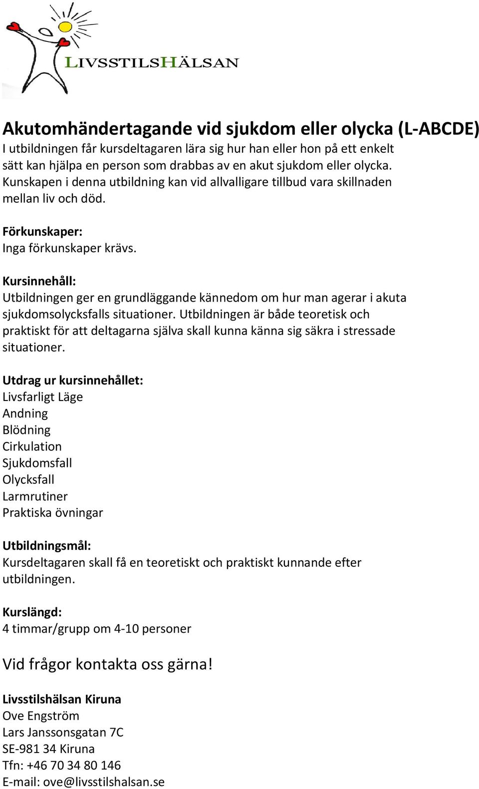 Utbildningen ger en grundläggande kännedom om hur man agerar i akuta sjukdomsolycksfalls situationer.