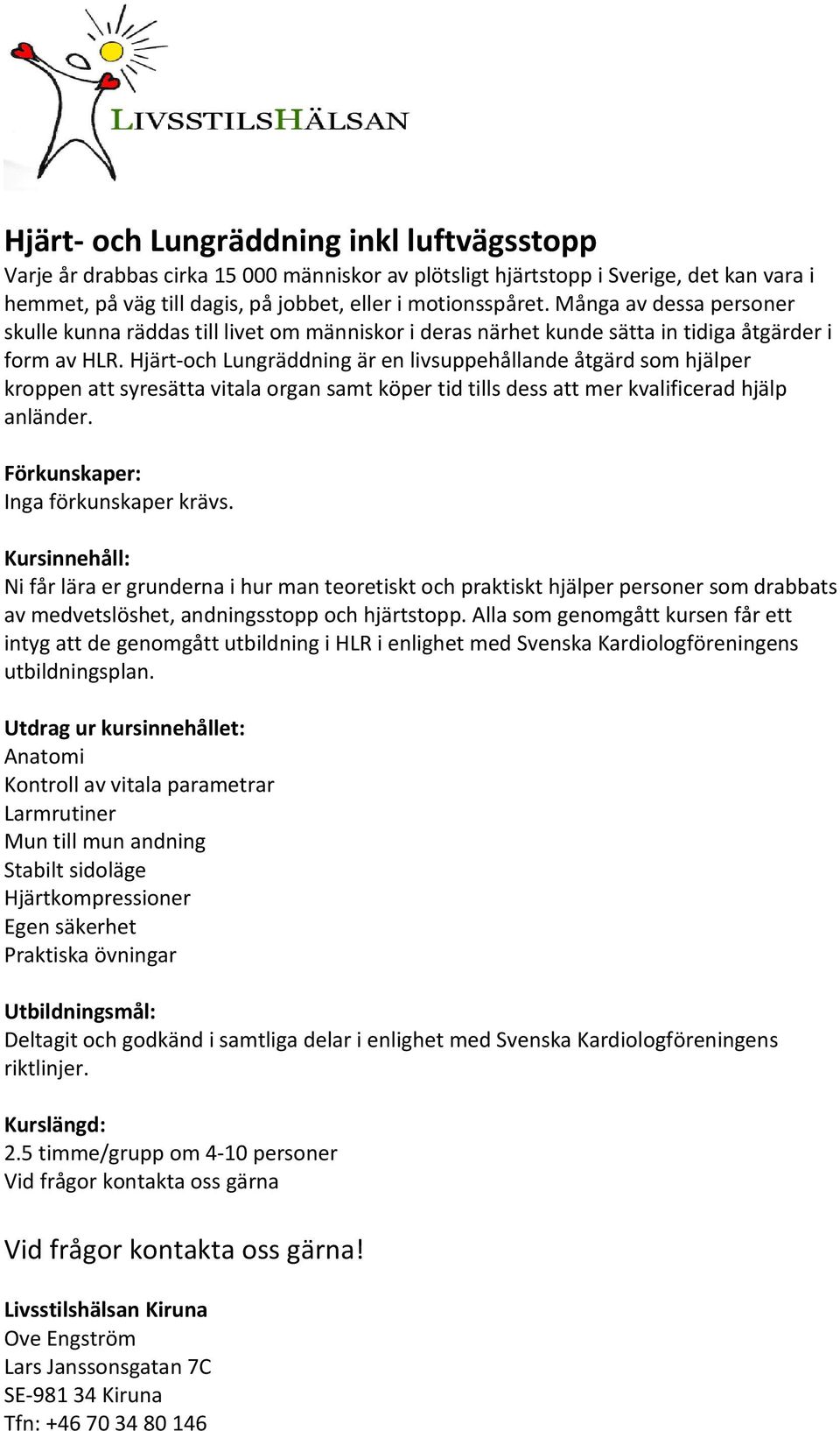 Hjärt-och Lungräddning är en livsuppehållande åtgärd som hjälper kroppen att syresätta vitala organ samt köper tid tills dess att mer kvalificerad hjälp anländer. Inga förkunskaper krävs.