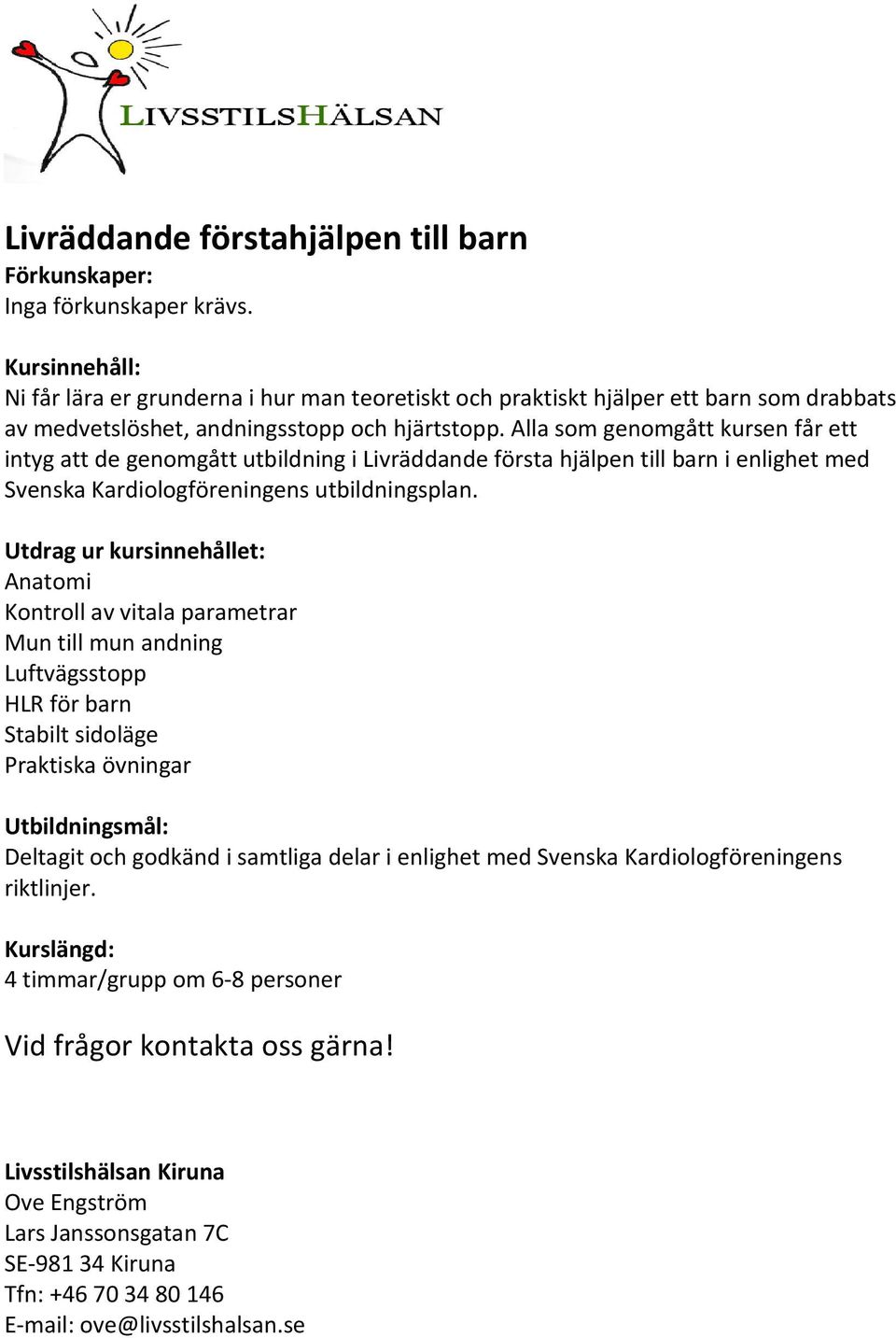 Alla som genomgått kursen får ett intyg att de genomgått utbildning i Livräddande första hjälpen till barn i enlighet med Svenska