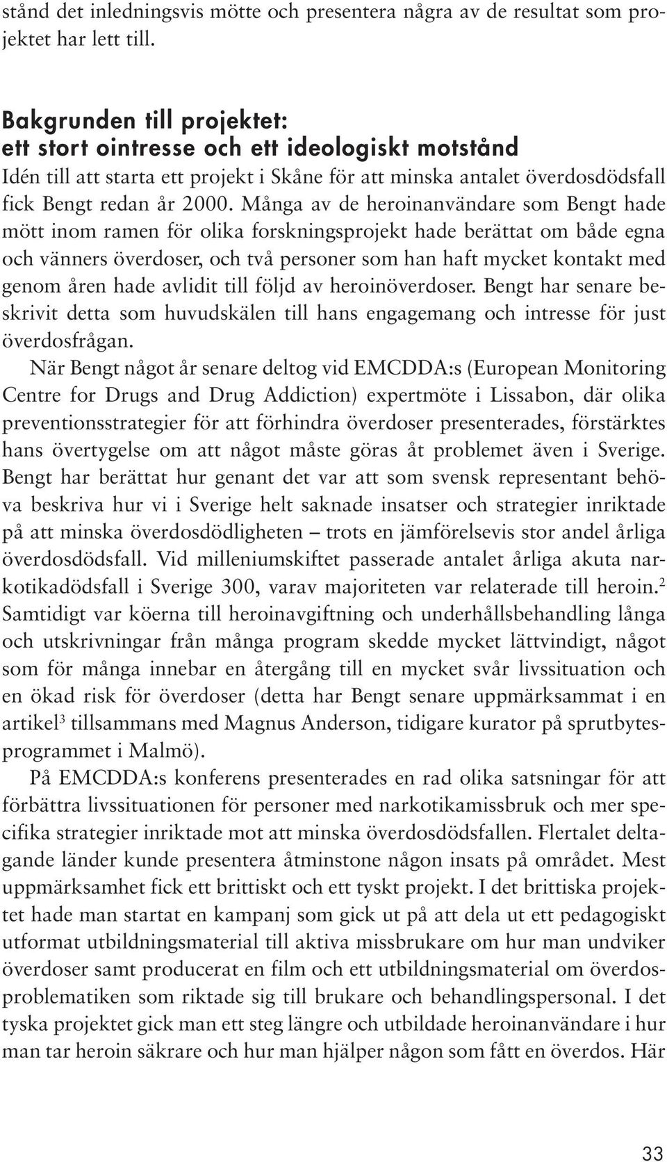 Många av de heroinanvändare som Bengt hade mött inom ramen för olika forskningsprojekt hade berättat om både egna och vänners överdoser, och två personer som han haft mycket kontakt med genom åren