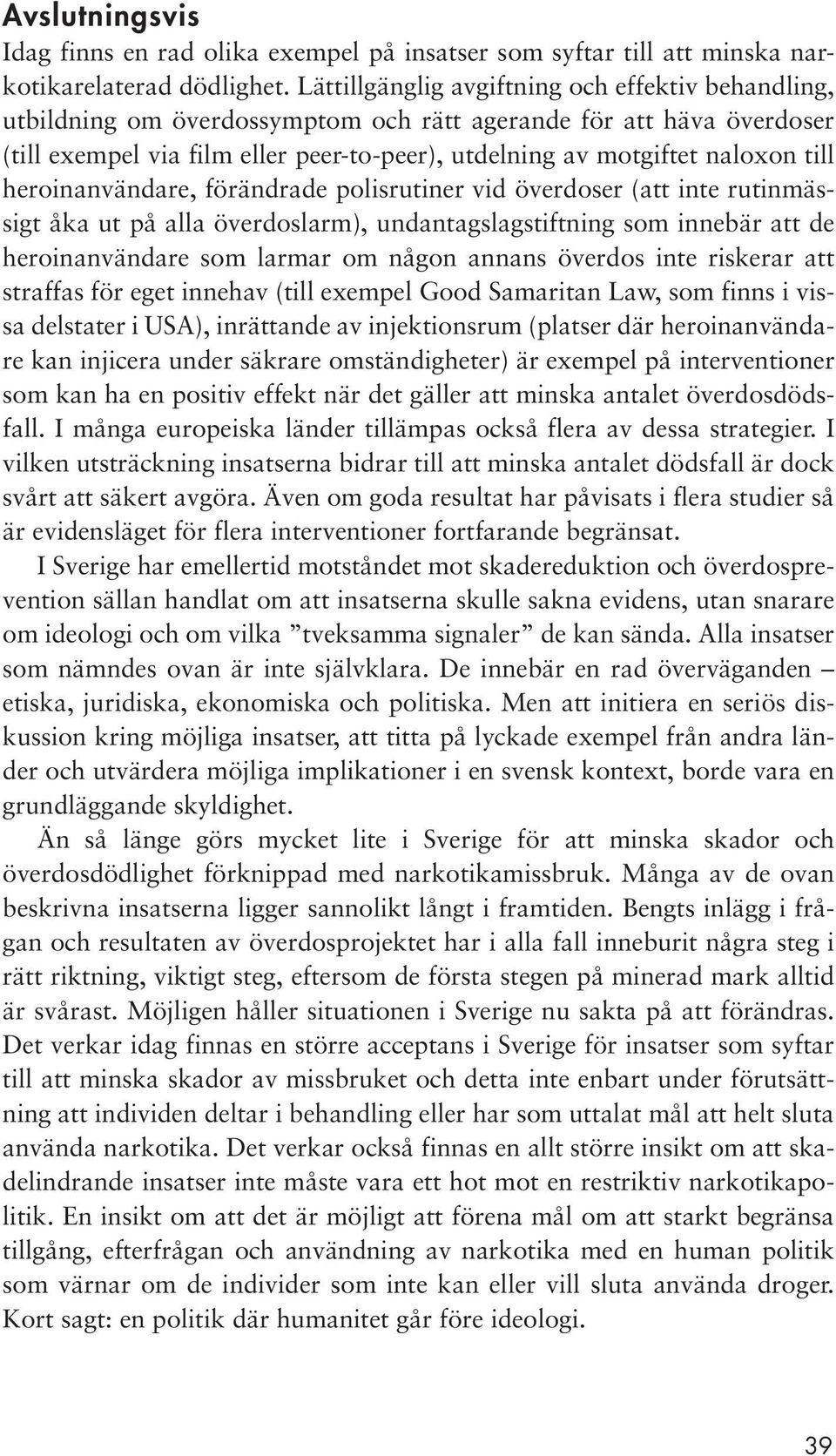 till heroinanvändare, förändrade polisrutiner vid överdoser (att inte rutinmässigt åka ut på alla överdoslarm), undantagslagstiftning som innebär att de heroinanvändare som larmar om någon annans