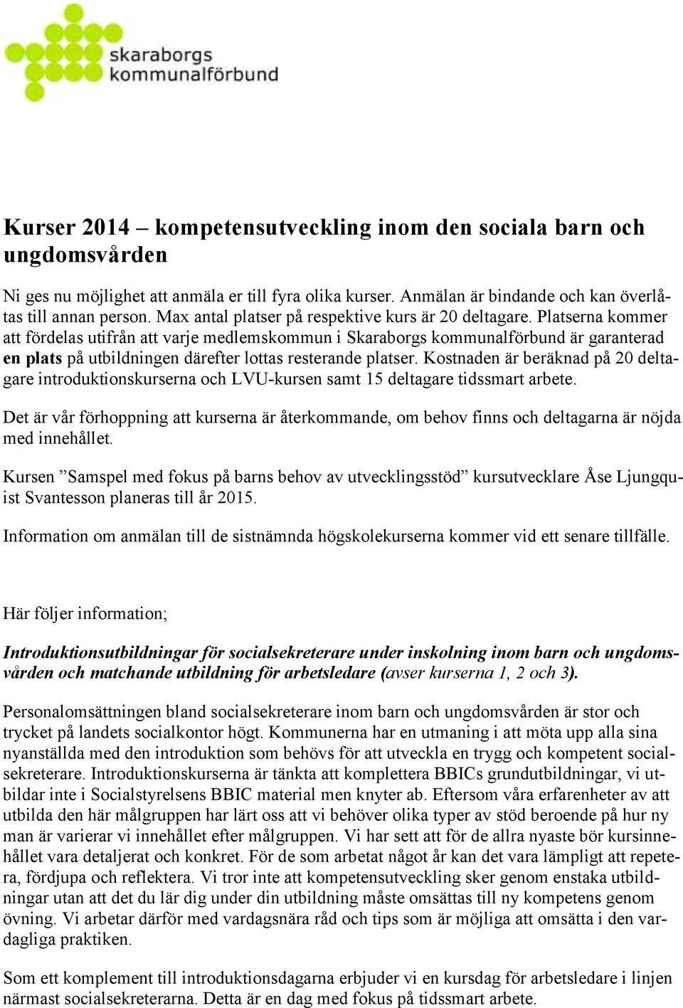 Platserna kommer att fördelas utifrån att varje medlemskommun i Skaraborgs kommunalförbund är garanterad en plats på utbildningen därefter lottas resterande platser.