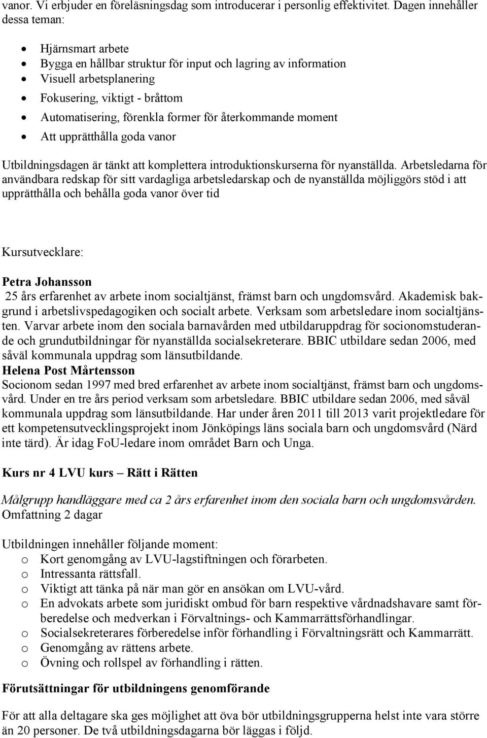 för återkommande moment Att upprätthålla goda vanor Utbildningsdagen är tänkt att komplettera introduktionskurserna för nyanställda.