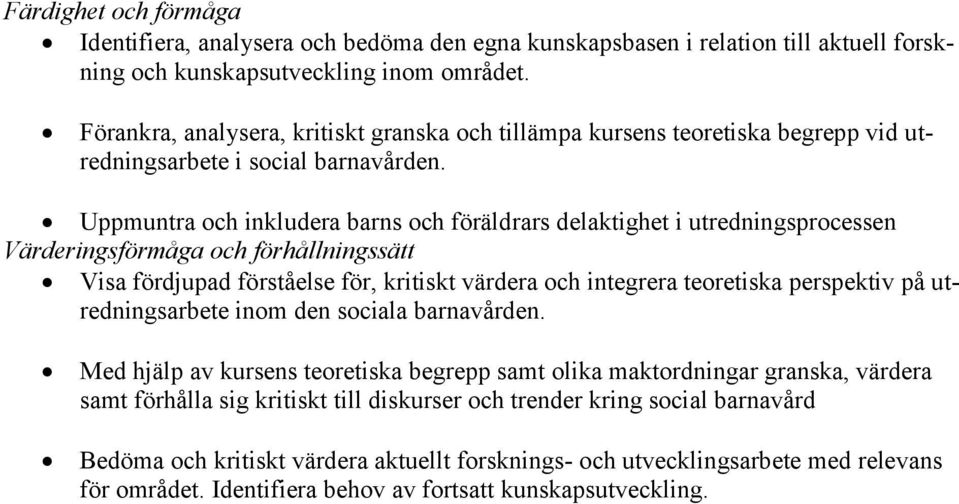 Uppmuntra och inkludera barns och föräldrars delaktighet i utredningsprocessen Värderingsförmåga och förhållningssätt Visa fördjupad förståelse för, kritiskt värdera och integrera teoretiska