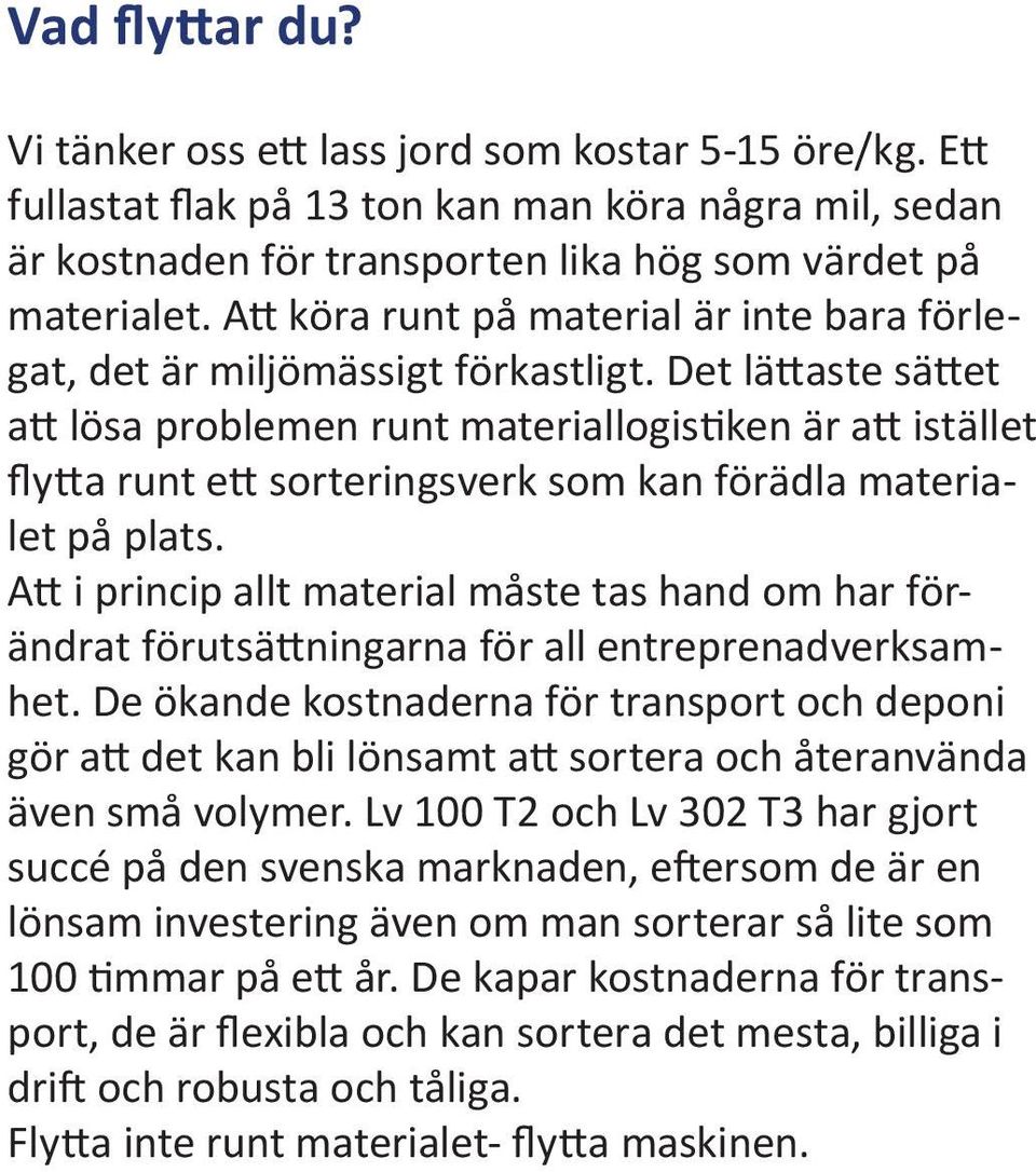 et lättaste sättet att lösa problemen runt materiallogistiken är att istället flytta runt ett sorteringsverk som kan förädla materialet på plats.