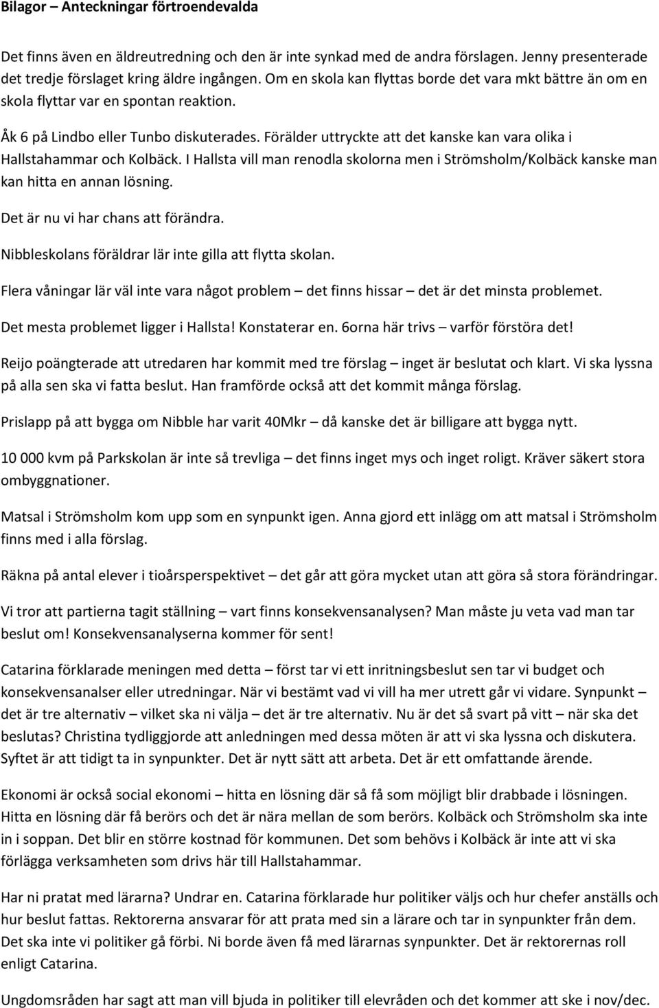 Förälder uttryckte att det kanske kan vara olika i Hallstahammar och Kolbäck. I Hallsta vill man renodla skolorna men i Strömsholm/Kolbäck kanske man kan hitta en annan lösning.
