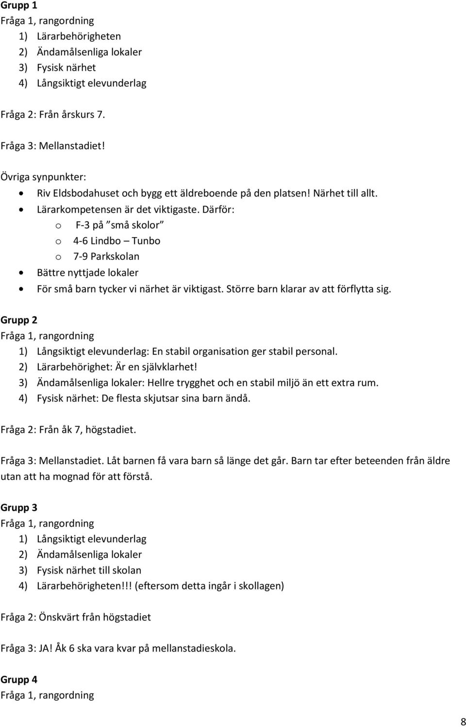Därför: o F-3 på små skolor o 4-6 Lindbo Tunbo o 7-9 Parkskolan Bättre nyttjade lokaler För små barn tycker vi närhet är viktigast. Större barn klarar av att förflytta sig.