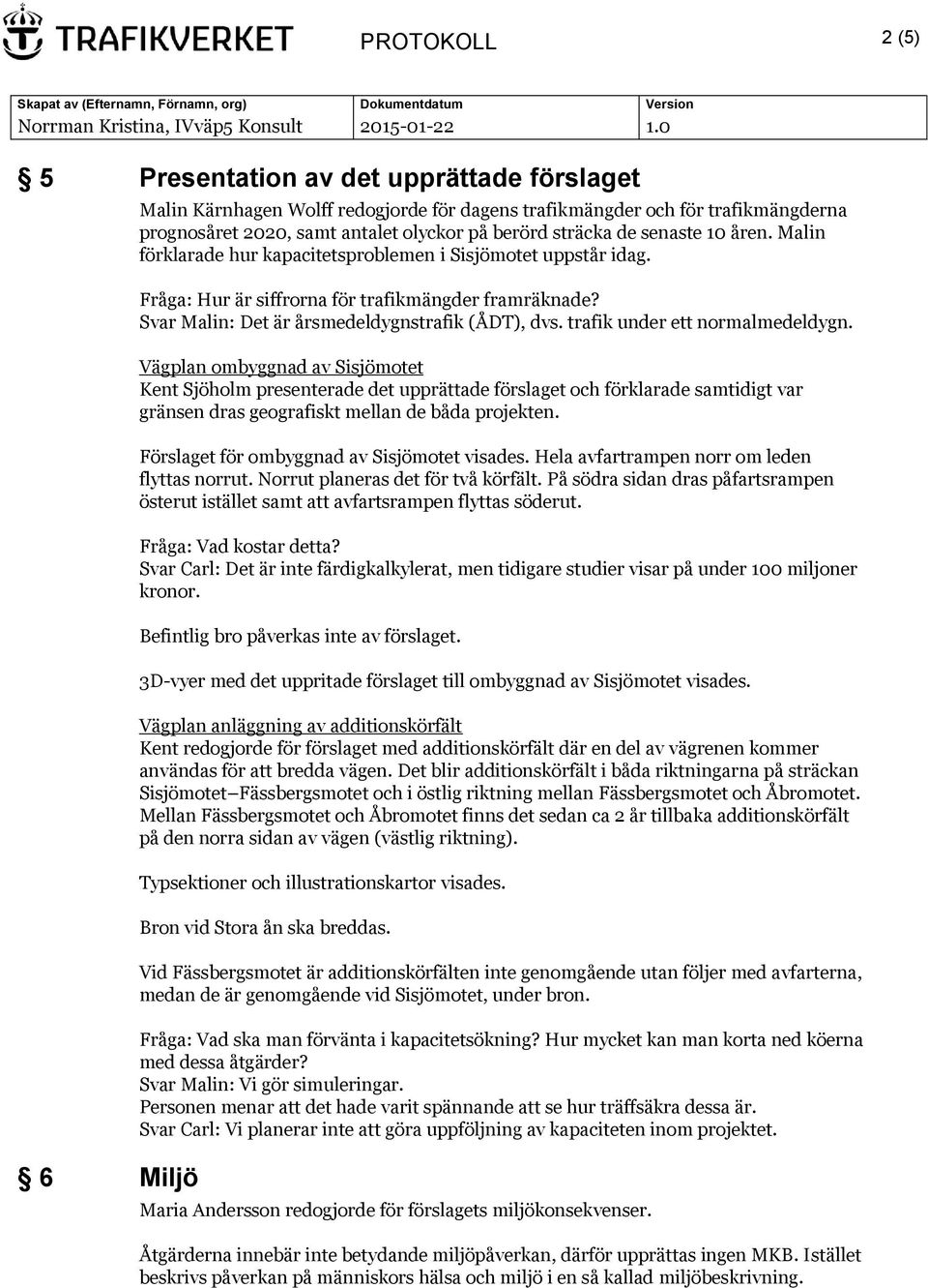 Svar Malin: Det är årsmedeldygnstrafik (ÅDT), dvs. trafik under ett normalmedeldygn.