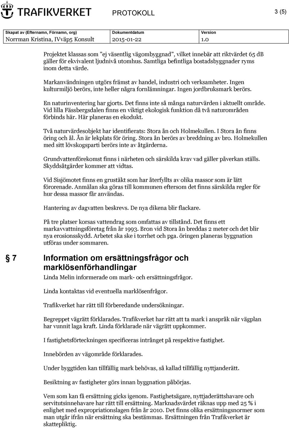 Det finns inte så många naturvärden i aktuellt område. Vid lilla Fässbergsdalen finns en viktigt ekologisk funktion då två naturområden förbinds här. Här planeras en ekodukt.