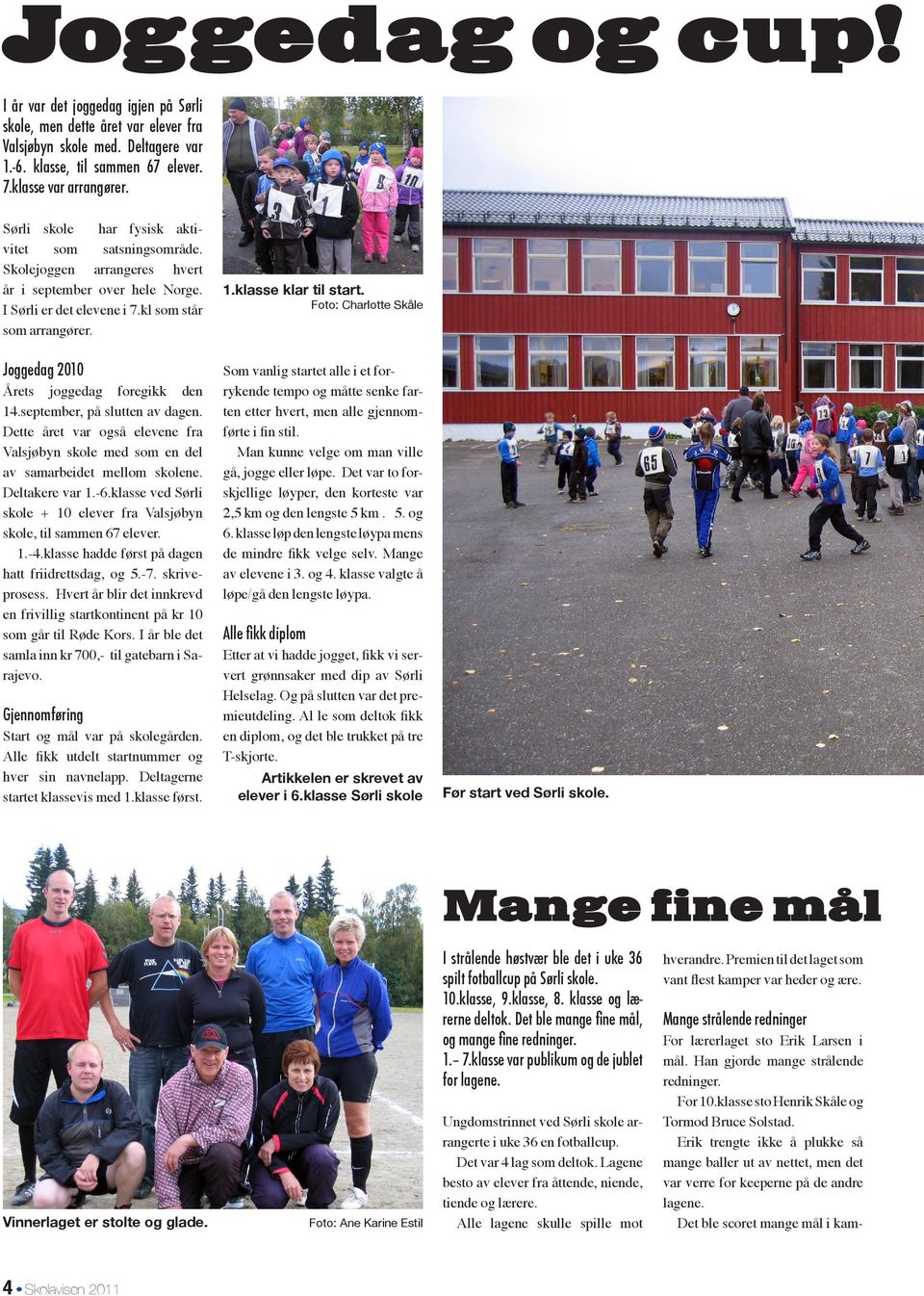 Joggedag 2010 Årets joggedag foregikk den 14.september, på slutten av dagen. Dette året var også elevene fra Valsjøbyn skole med som en del av samarbeidet mellom skolene. Deltakere var 1.-6.
