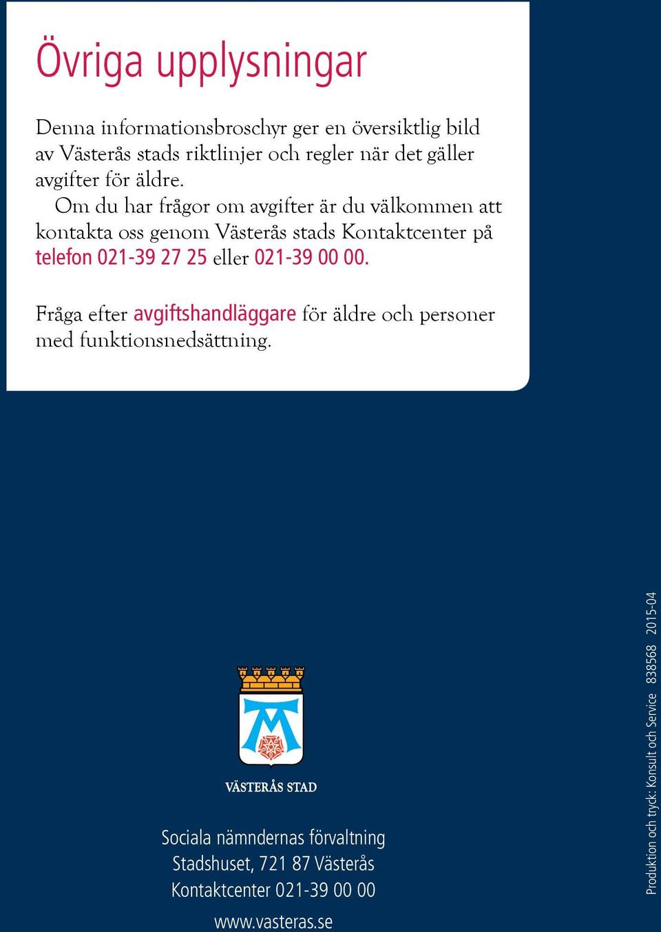 Om du har frågor om avgifter är du välkommen att kontakta oss genom Västerås stads Kontaktcenter på telefon 021-39 27 25 eller
