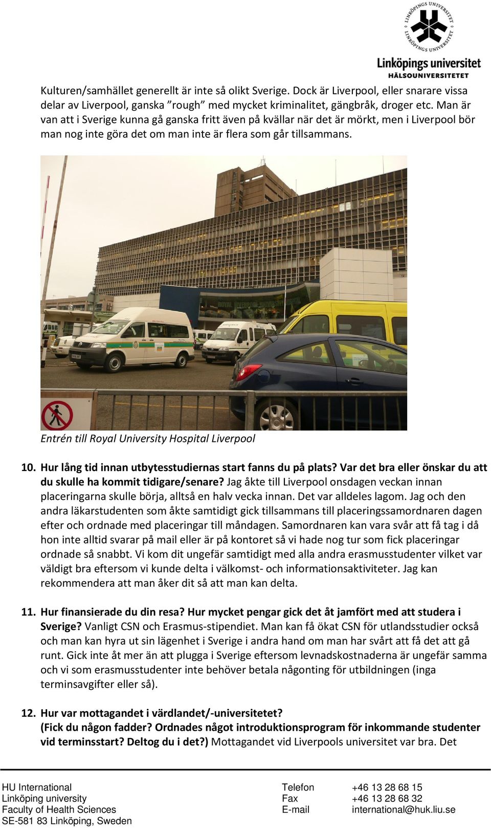 Entrén till Royal University Hospital Liverpool 10. Hur lång tid innan utbytesstudiernas start fanns du på plats? Var det bra eller önskar du att du skulle ha kommit tidigare/senare?