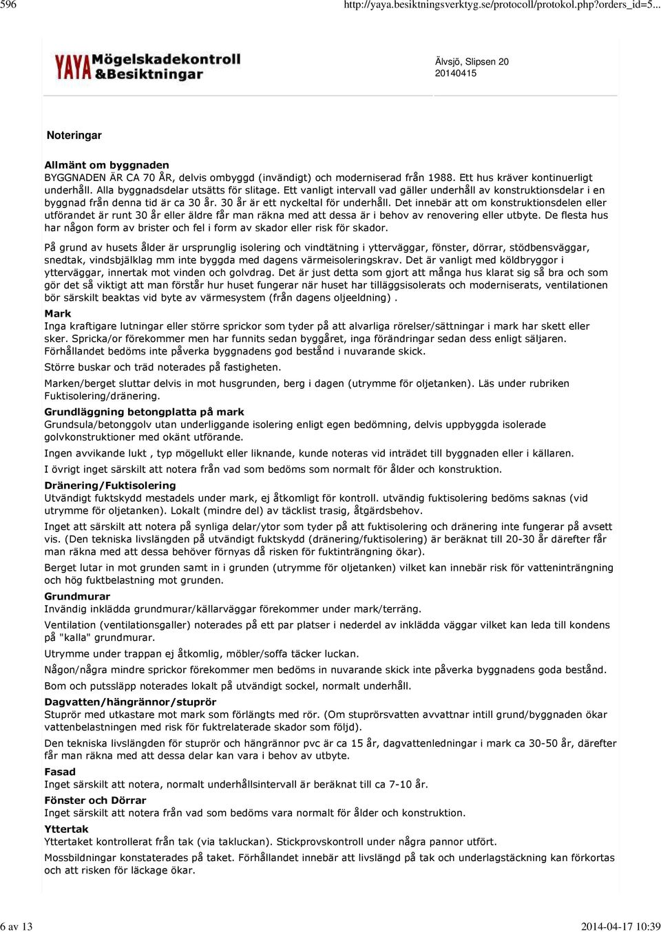 Det innebär att om konstruktionsdelen eller utförandet är runt 30 år eller äldre får man räkna med att dessa är i behov av renovering eller utbyte.