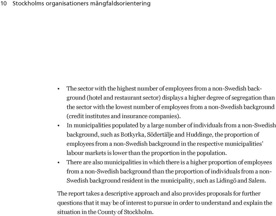 In municipalities populated by a large number of individuals from a non-swedish background, such as Botkyrka, Södertälje and Huddinge, the proportion of employees from a non-swedish background in the