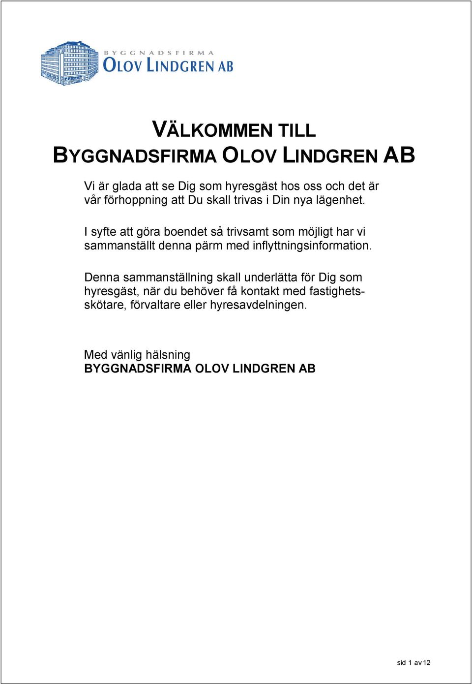 I syfte att göra boendet så trivsamt som möjligt har vi sammanställt denna pärm med inflyttningsinformation.