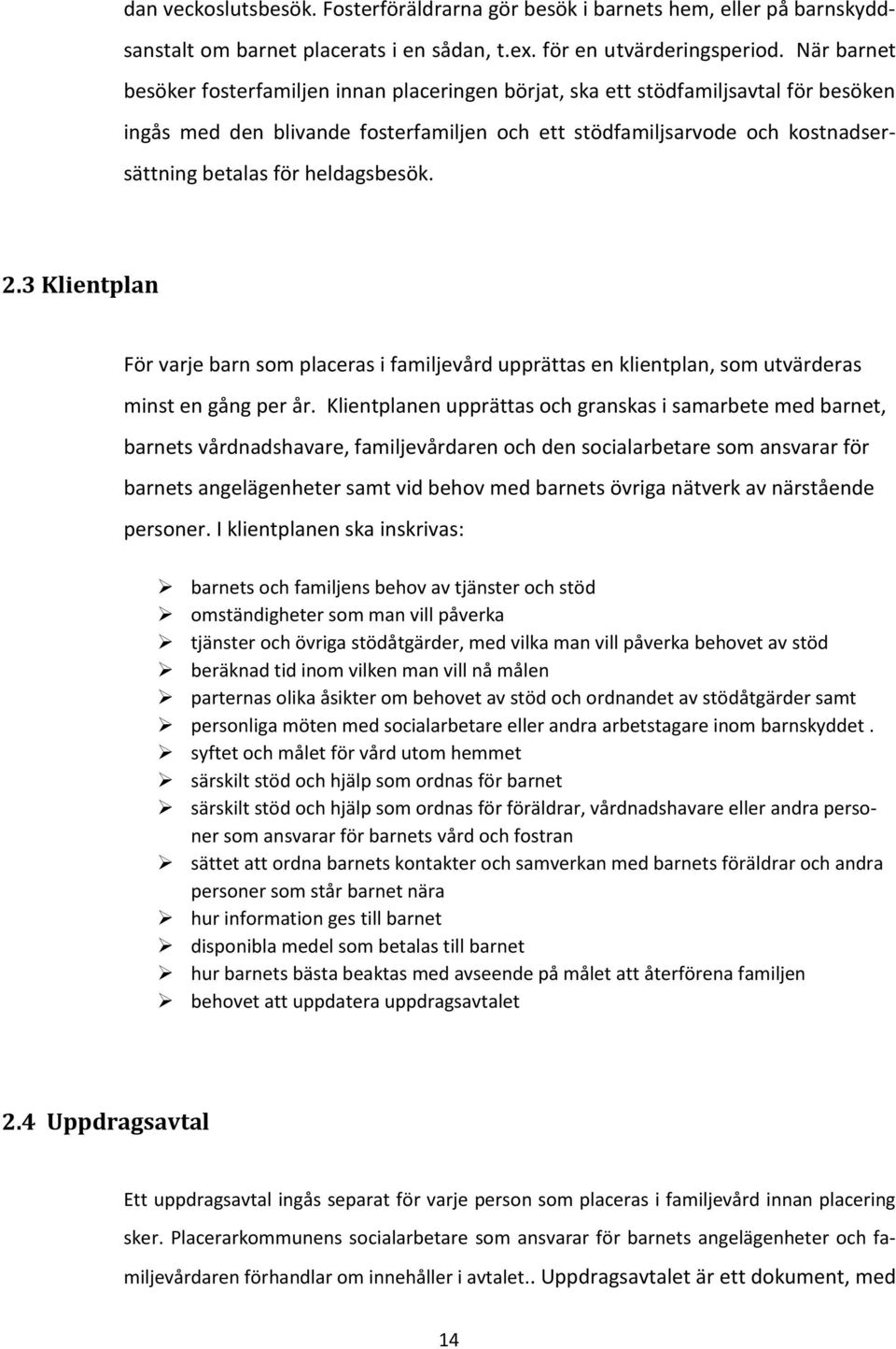 heldagsbesök. 2.3 Klientplan För varje barn som placeras i familjevård upprättas en klientplan, som utvärderas minst en gång per år.