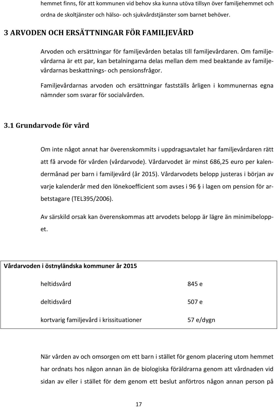 Om familjevårdarna är ett par, kan betalningarna delas mellan dem med beaktande av familjevårdarnas beskattnings- och pensionsfrågor.