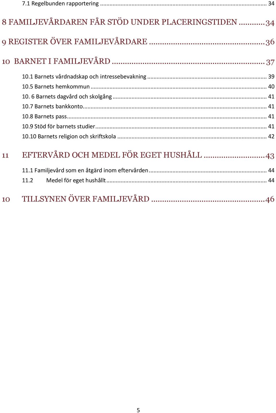 6 Barnets dagvård och skolgång... 41 10.7 Barnets bankkonto... 41 10.8 Barnets pass... 41 10.9 Stöd för barnets studier... 41 10.10 Barnets religion och skriftskola.