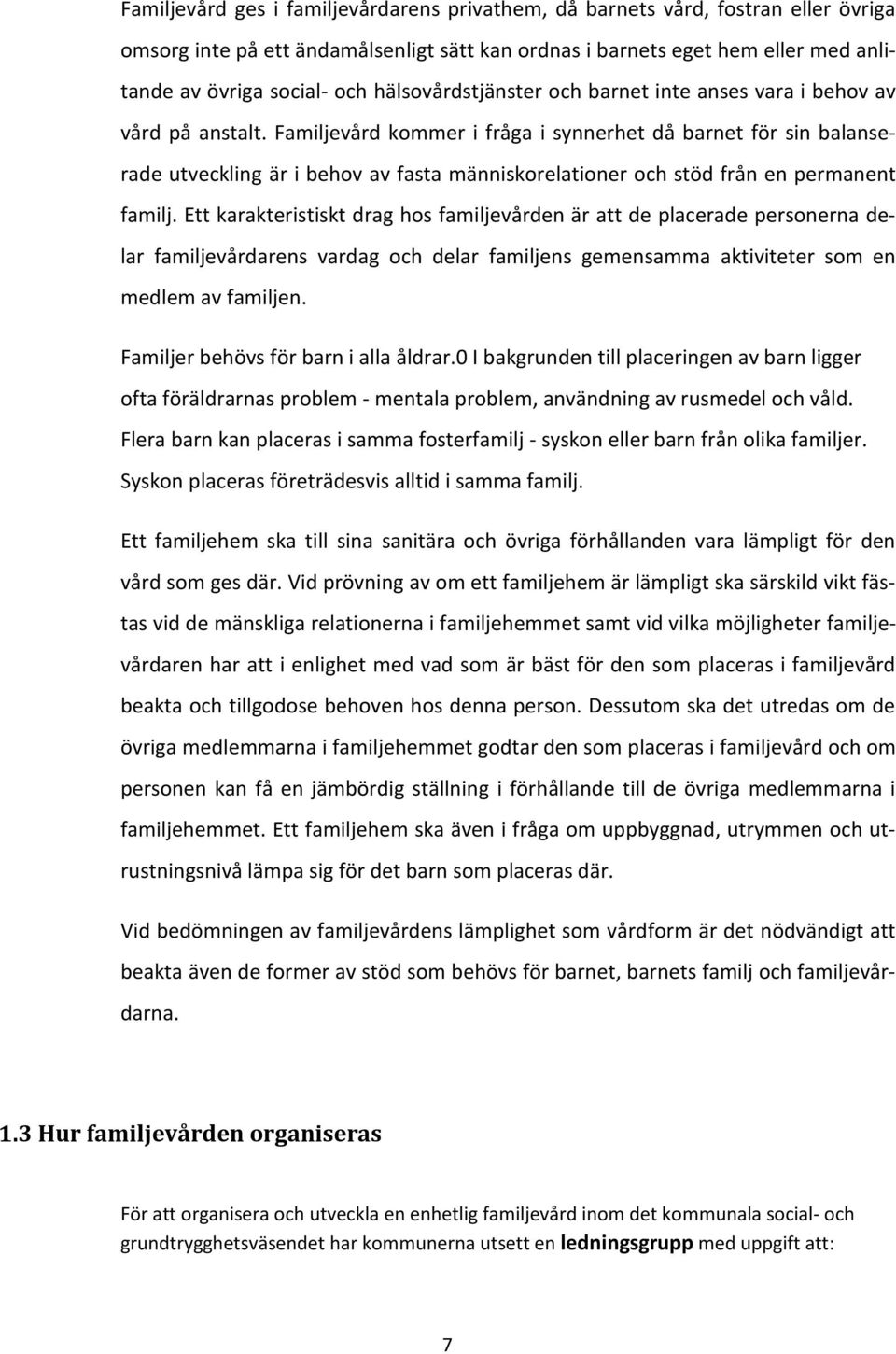 Familjevård kommer i fråga i synnerhet då barnet för sin balanserade utveckling är i behov av fasta människorelationer och stöd från en permanent familj.