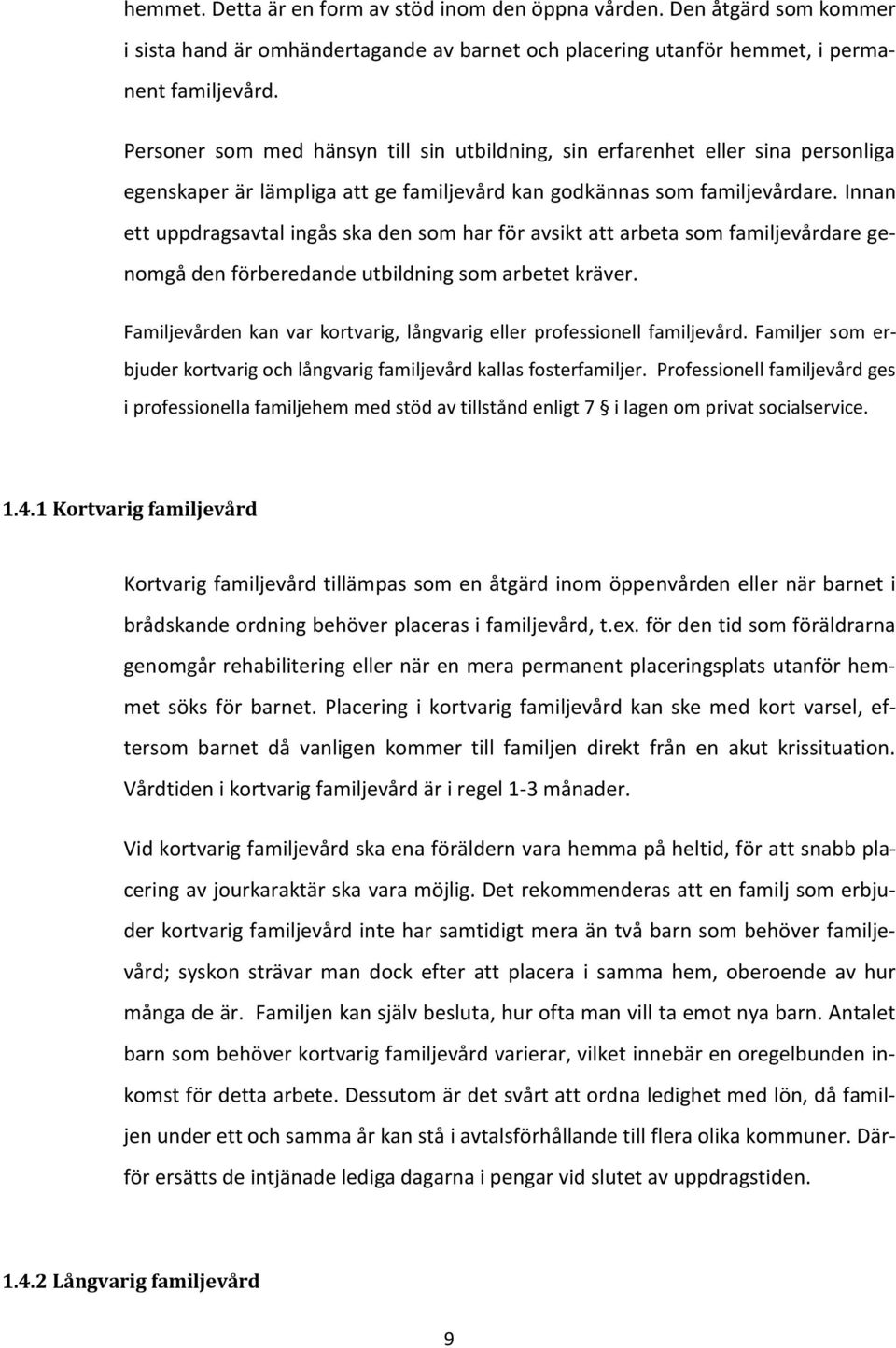 Innan ett uppdragsavtal ingås ska den som har för avsikt att arbeta som familjevårdare genomgå den förberedande utbildning som arbetet kräver.