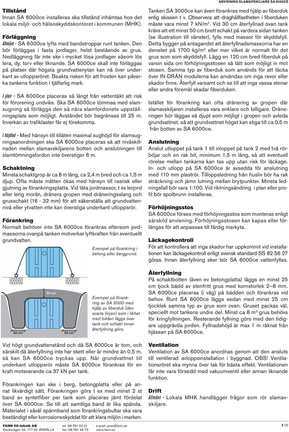SA 6000ce skall inte förläggas på platser där högsta grundvattenytan kan nå över underkant av utloppsröret. Beakta risken för att frosten kan påverka tankens funktion i tjälfarlig mark.