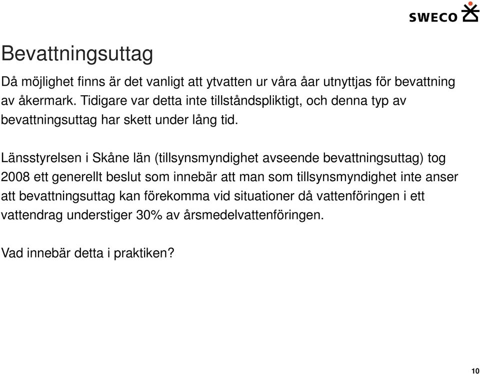 Länsstyrelsen i Skåne län (tillsynsmyndighet avseende bevattningsuttag) tog 2008 ett generellt beslut som innebär att man som