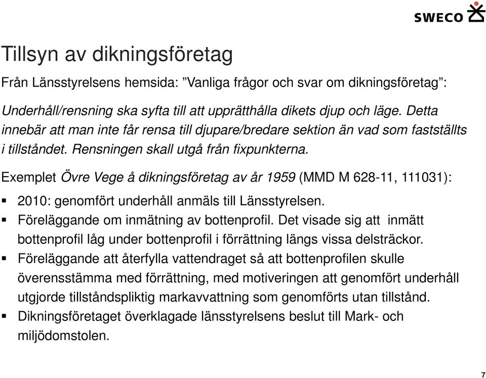 Exemplet Övre Vege å dikningsföretag av år 1959 (MMD M 628-11, 111031): 2010: genomfört underhåll anmäls till Länsstyrelsen. Föreläggande om inmätning av bottenprofil.