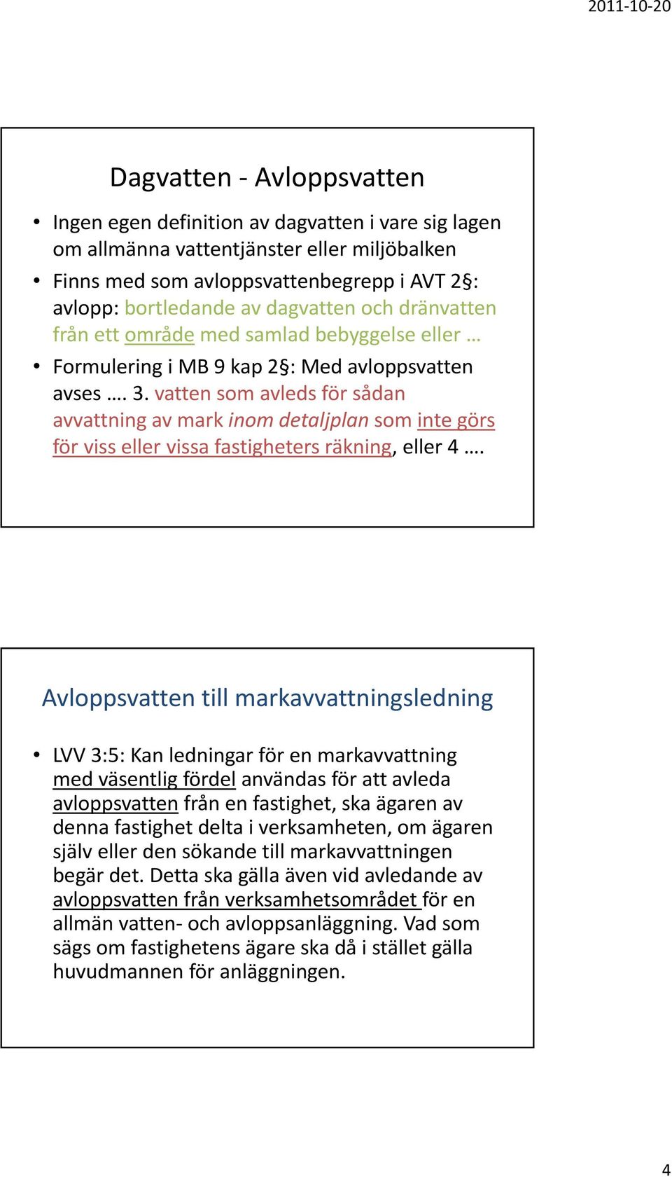 vatten som avleds för sådan avvattning av mark inom detaljplan som inte görs för viss eller vissa fastigheters räkning, eller 4.