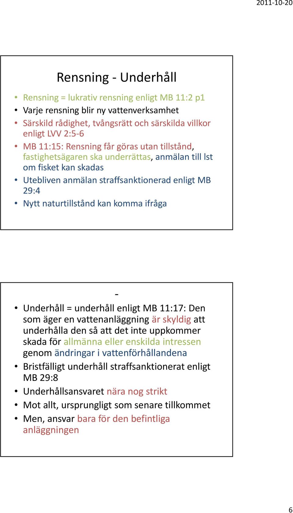 Underhåll = underhåll enligt MB 11:17: Den som äger en vattenanläggning är skyldig att underhålla den så att det inte uppkommer skada för allmänna eller enskilda intressen genom ändringar i