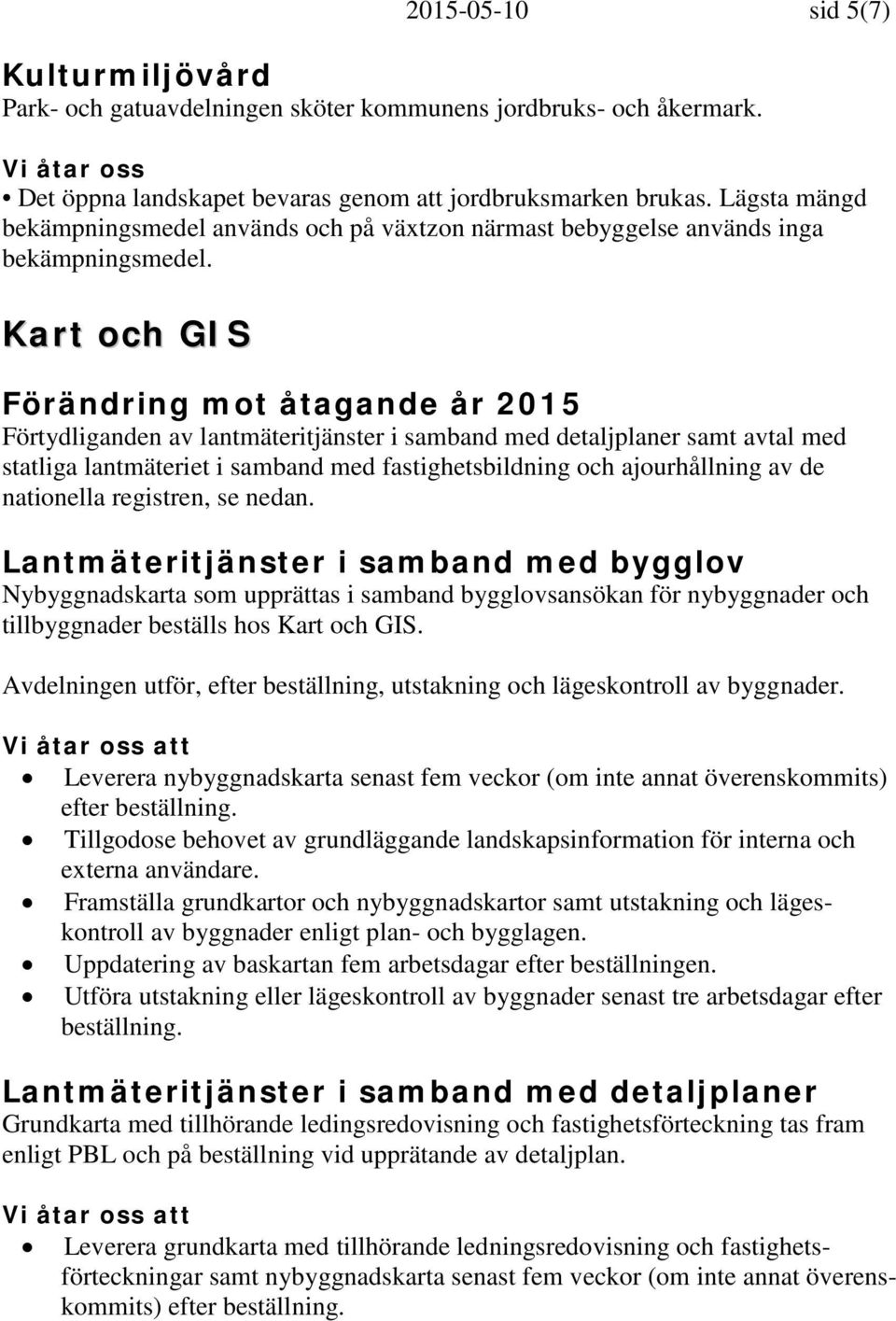 Kart och GIS Förtydliganden av lantmäteritjänster i samband med detaljplaner samt avtal med statliga lantmäteriet i samband med fastighetsbildning och ajourhållning av de nationella registren, se