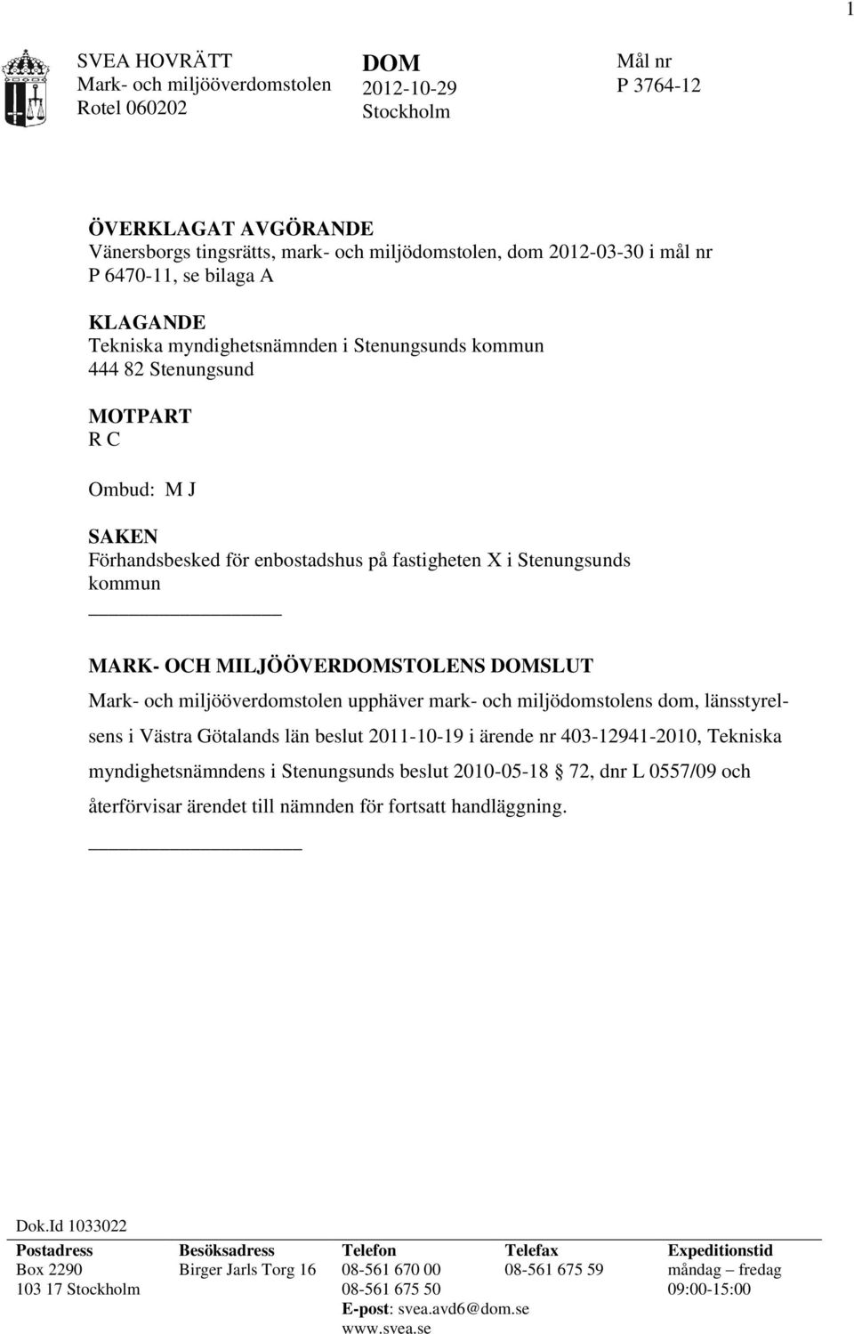 MARK- OCH MILJÖÖVERDOMSTOLENS DOMSLUT Mark- och miljööverdomstolen upphäver mark- och miljödomstolens dom, länsstyrelsens i Västra Götalands län beslut 2011-10-19 i ärende nr 403-12941-2010, Tekniska