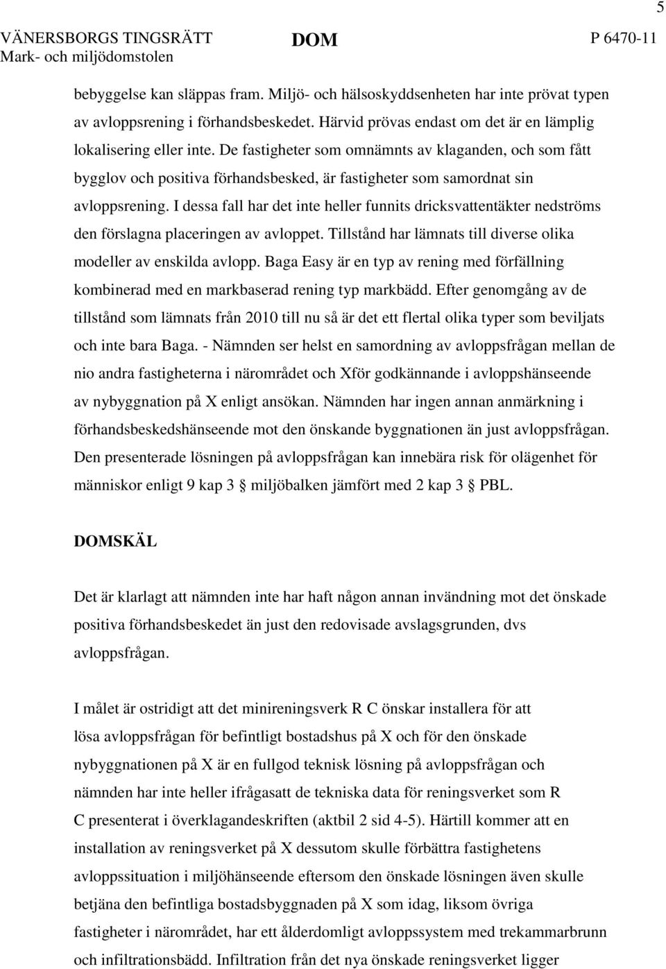 De fastigheter som omnämnts av klaganden, och som fått bygglov och positiva förhandsbesked, är fastigheter som samordnat sin avloppsrening.