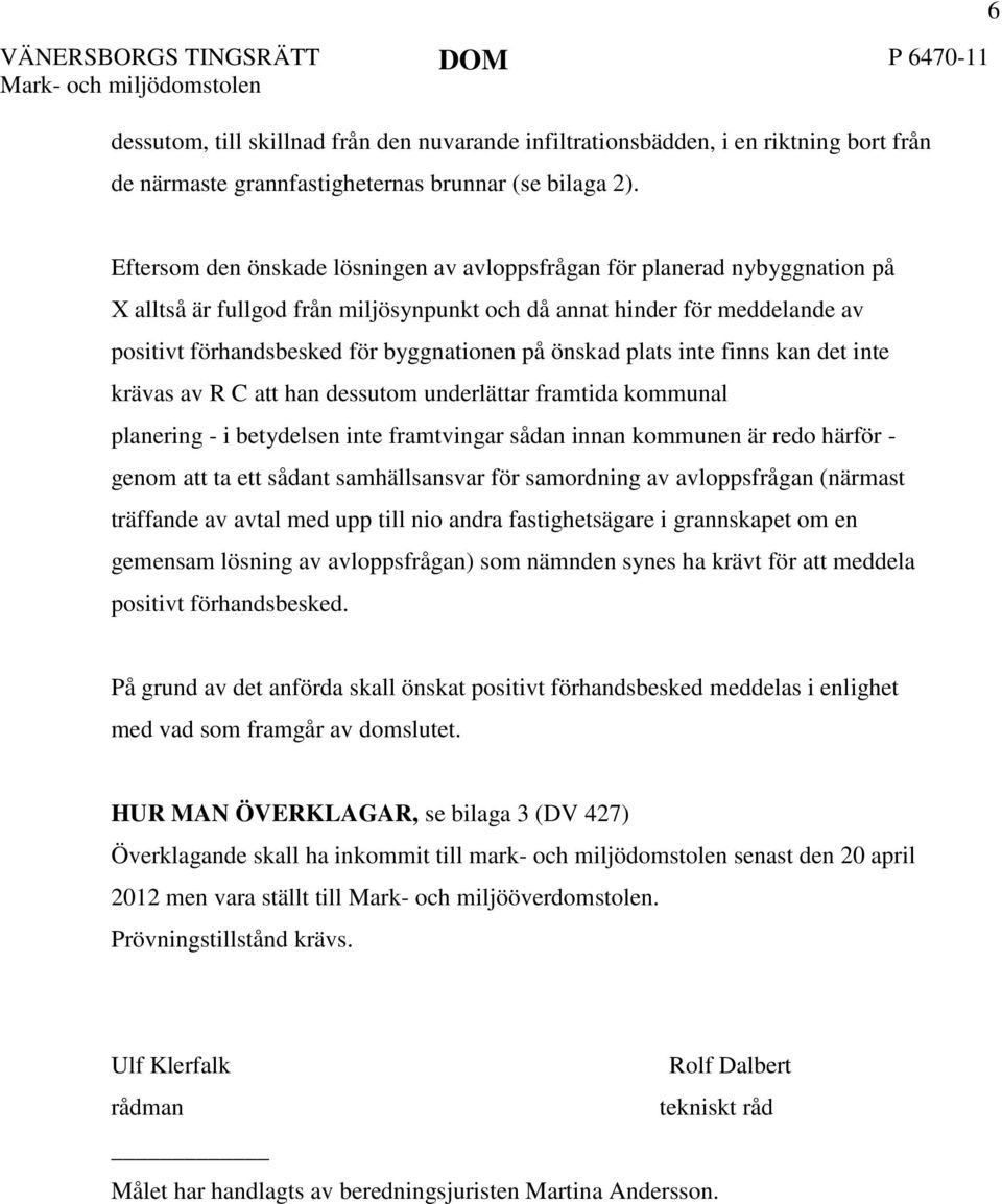 byggnationen på önskad plats inte finns kan det inte krävas av R C att han dessutom underlättar framtida kommunal planering - i betydelsen inte framtvingar sådan innan kommunen är redo härför - genom