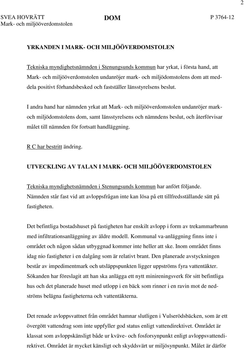 I andra hand har nämnden yrkat att Mark- och miljööverdomstolen undanröjer mark- och miljödomstolens dom, samt länsstyrelsens och nämndens beslut, och återförvisar målet till nämnden för fortsatt