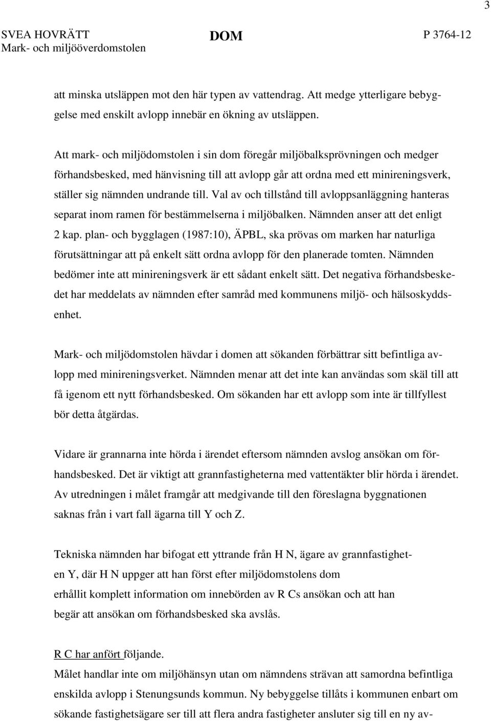 Val av och tillstånd till avloppsanläggning hanteras separat inom ramen för bestämmelserna i miljöbalken. Nämnden anser att det enligt 2 kap.