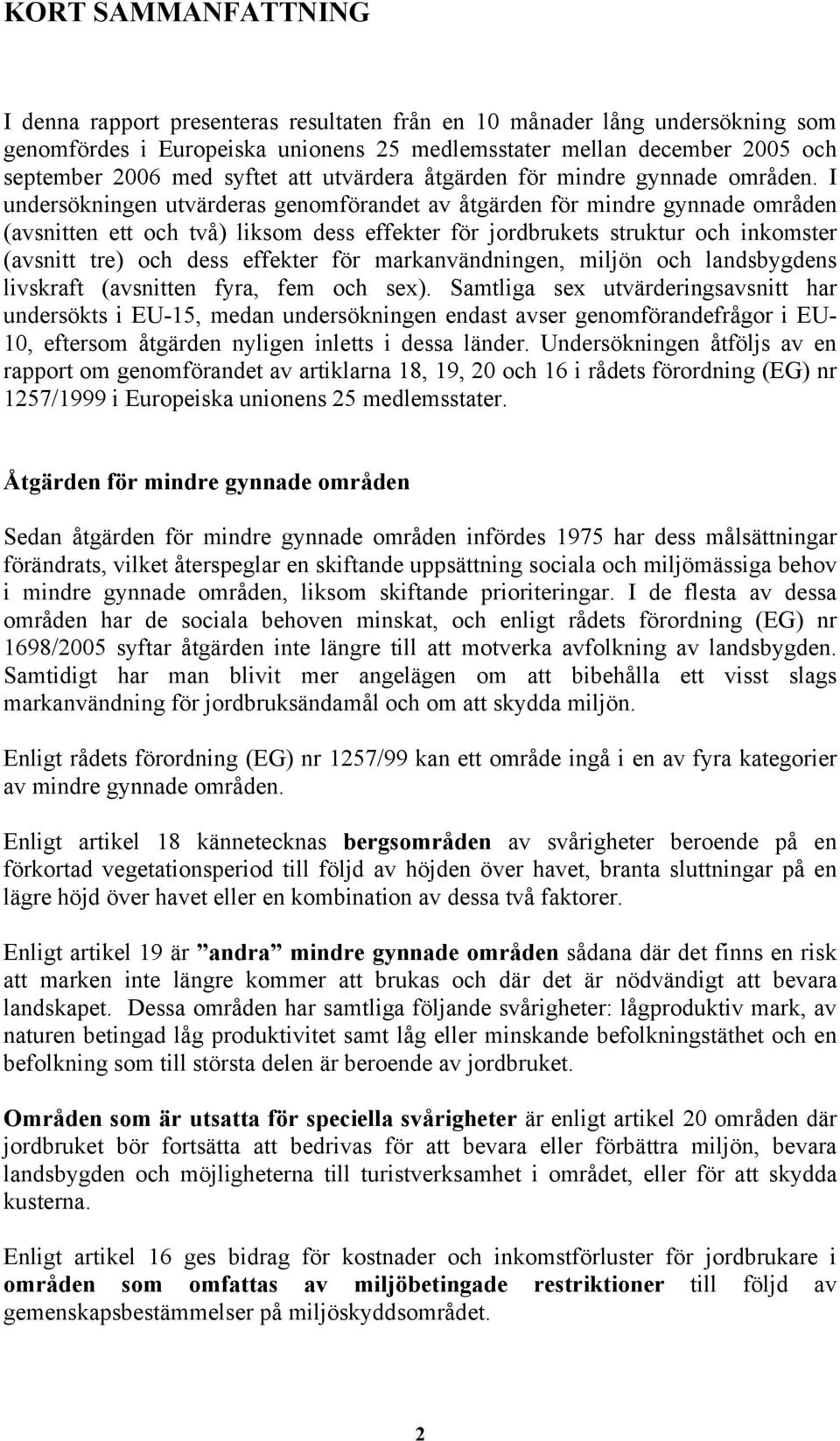 I undersökningen utvärderas genomförandet av åtgärden för mindre gynnade områden (avsnitten ett och två) liksom dess effekter för jordbrukets struktur och inkomster (avsnitt tre) och dess effekter