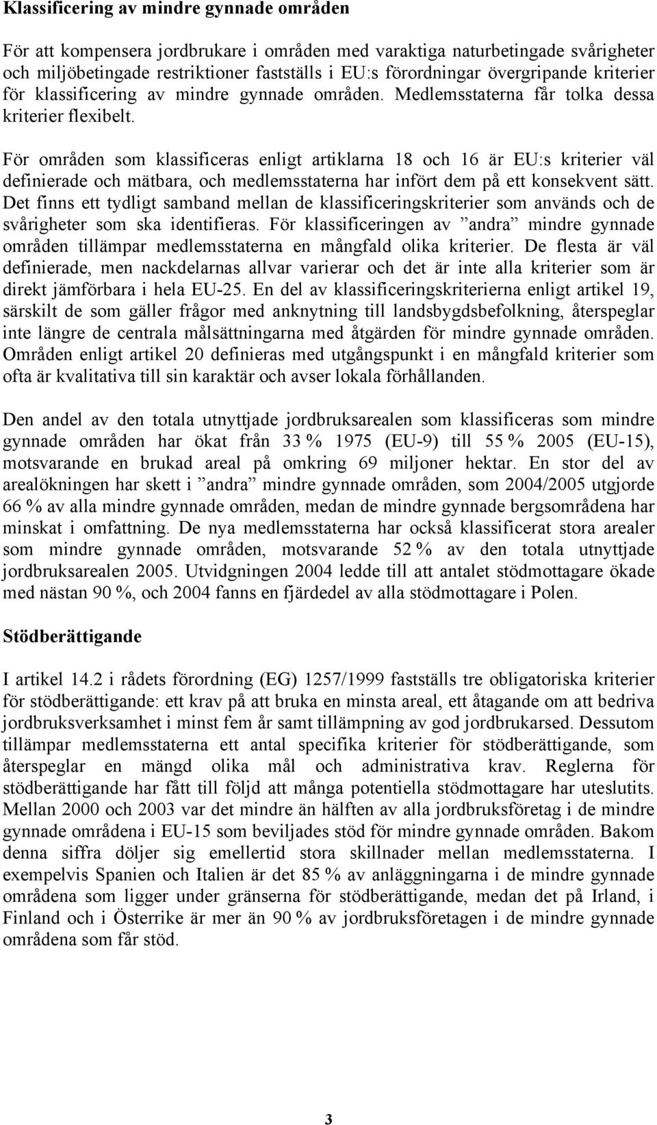 För områden som klassificeras enligt artiklarna 18 och 16 är EU:s kriterier väl definierade och mätbara, och medlemsstaterna har infört dem på ett konsekvent sätt.