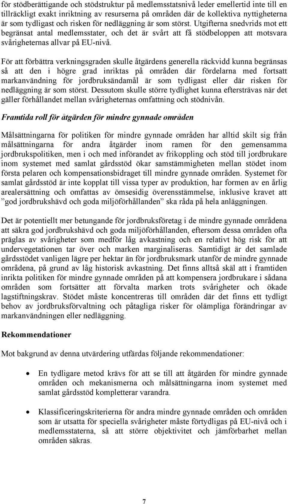För att förbättra verkningsgraden skulle åtgärdens generella räckvidd kunna begränsas så att den i högre grad inriktas på områden där fördelarna med fortsatt markanvändning för jordbruksändamål är